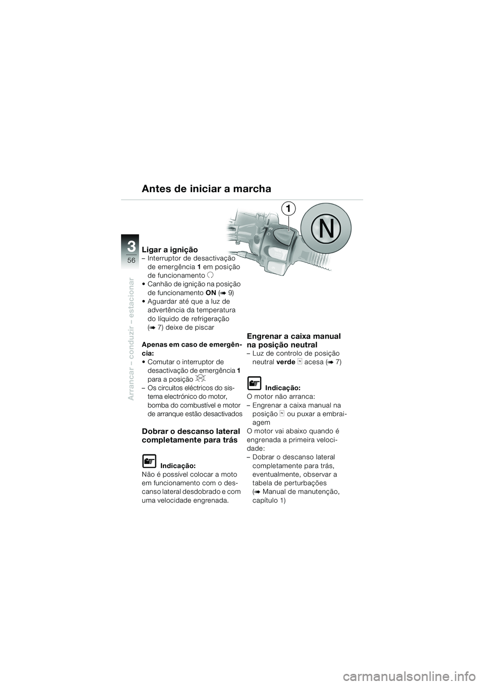 BMW MOTORRAD F 650 GS 2003  Manual do condutor (in Portuguese) 3
56
Arrancar – conduzir – estacionar
1
Ligar a ignição– Interruptor de desactivação de emergência 1 em posição 
de funcionamento
U
 Canhão de ignição na posição  de funcionamento O