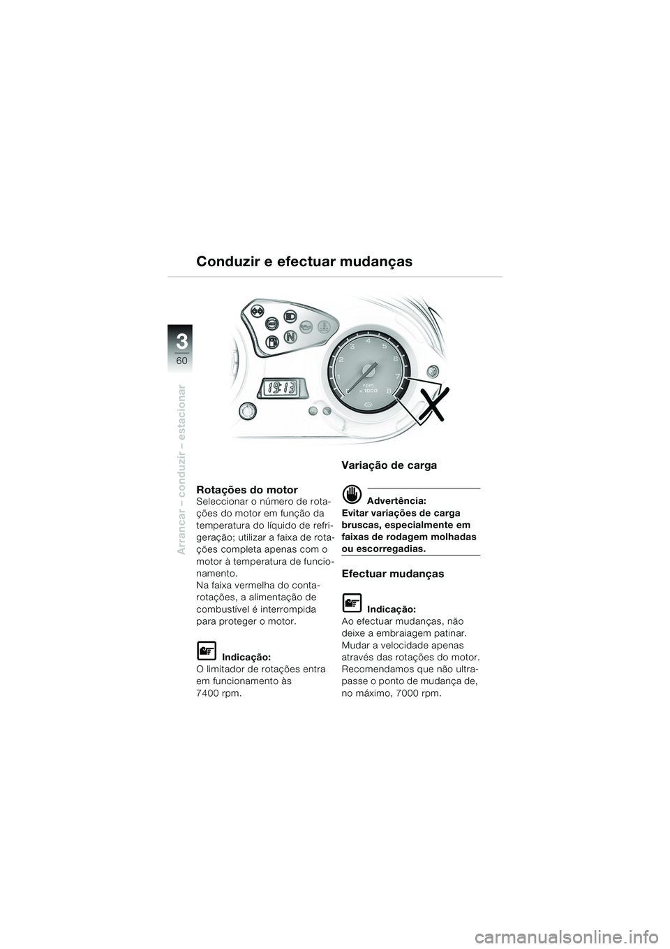 BMW MOTORRAD F 650 GS 2003  Manual do condutor (in Portuguese) 3
60
Arrancar – conduzir – estacionar
Conduzir e efectuar mudanças
Rotações do motorSeleccionar o número de rota-
ções do motor em função da 
temperatura do líquido de refri-
geração; u