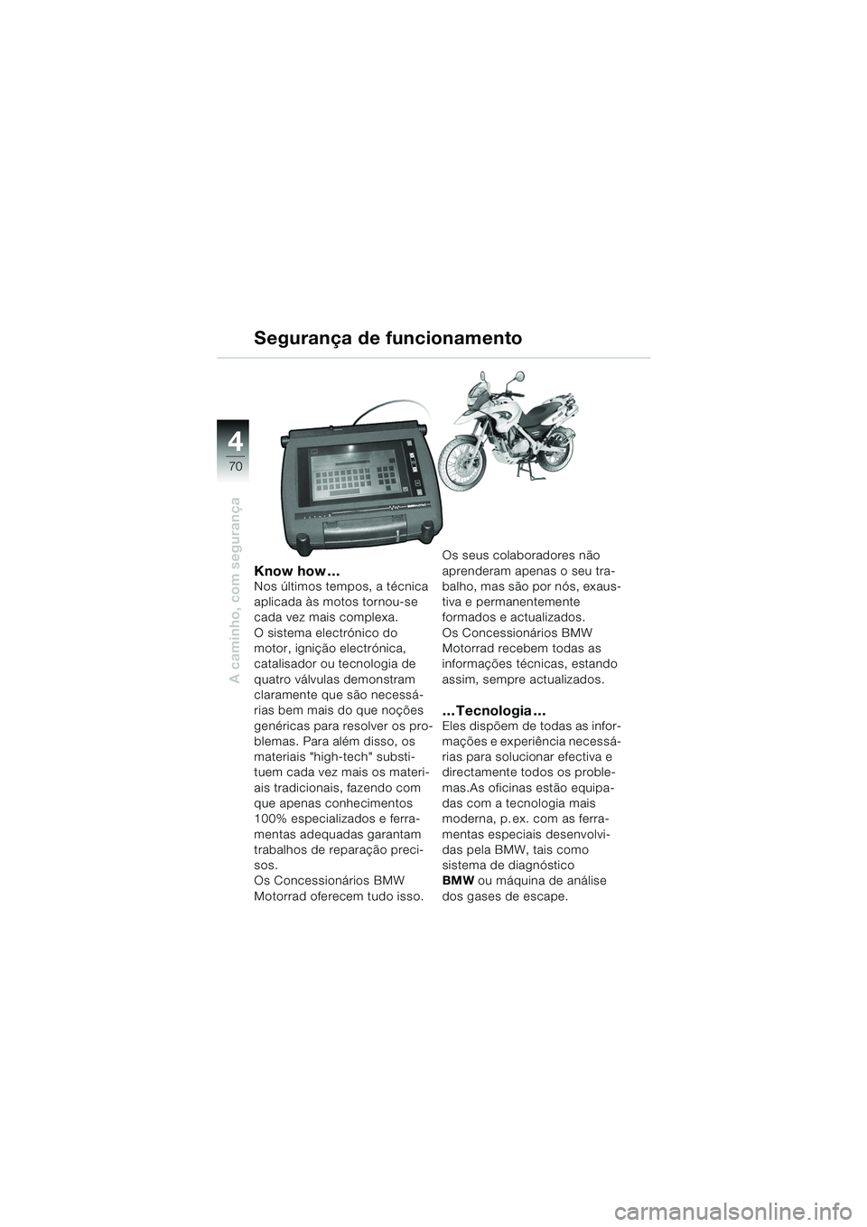 BMW MOTORRAD F 650 GS 2003  Manual do condutor (in Portuguese) 4
70
A caminho, com segurança
Know how …Nos últimos tempos, a técnica 
aplicada às motos tornou-se 
cada vez mais complexa. 
O sistema electrónico do 
motor, ignição electrónica, 
catalisado