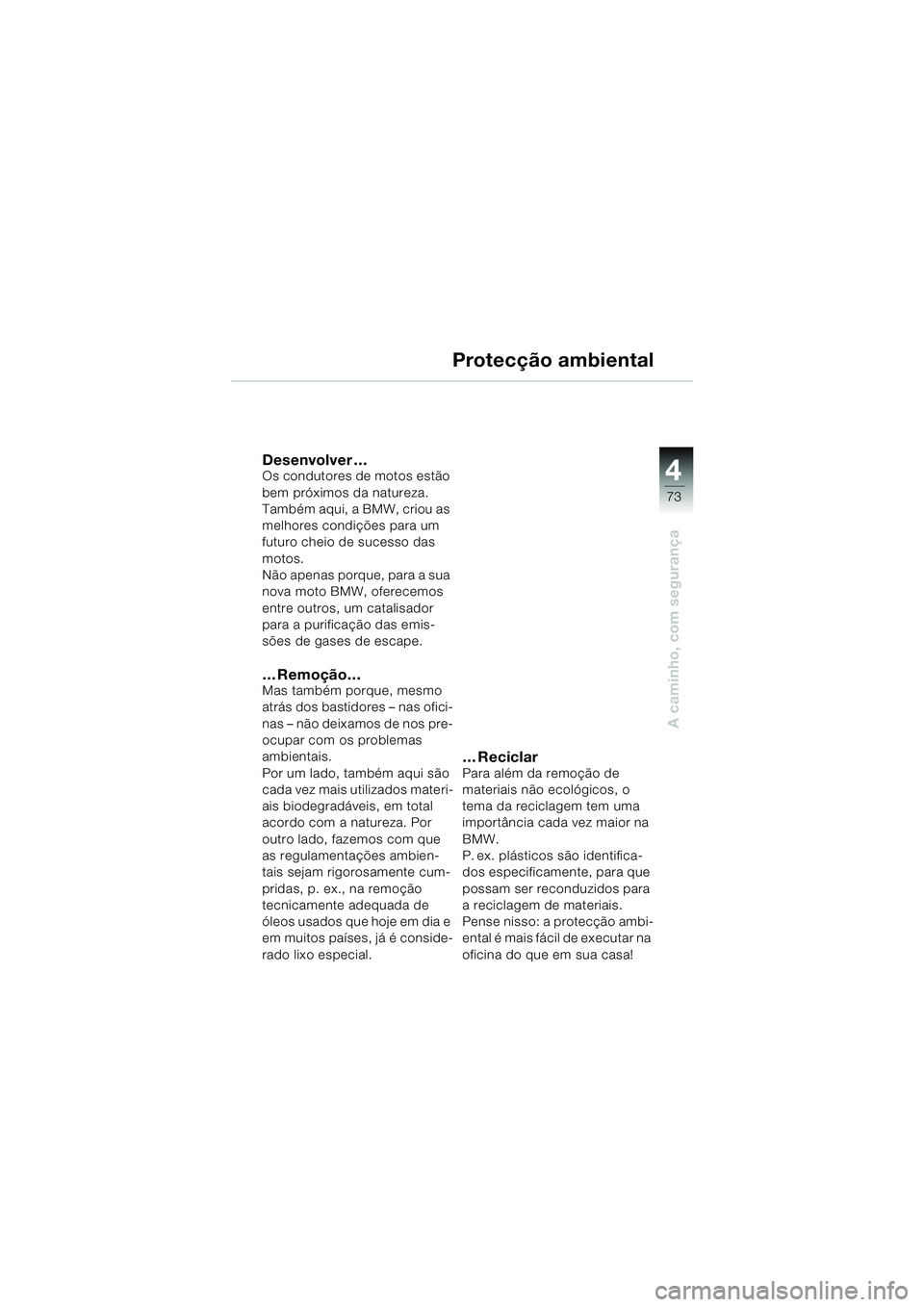 BMW MOTORRAD F 650 GS 2003  Manual do condutor (in Portuguese) 4
73
A caminho, com segurança
Protecção ambiental
Desenvolver …Os condutores de motos estão 
bem próximos da natureza. 
Também aqui, a BMW, criou as 
melhores condições para um 
futuro cheio