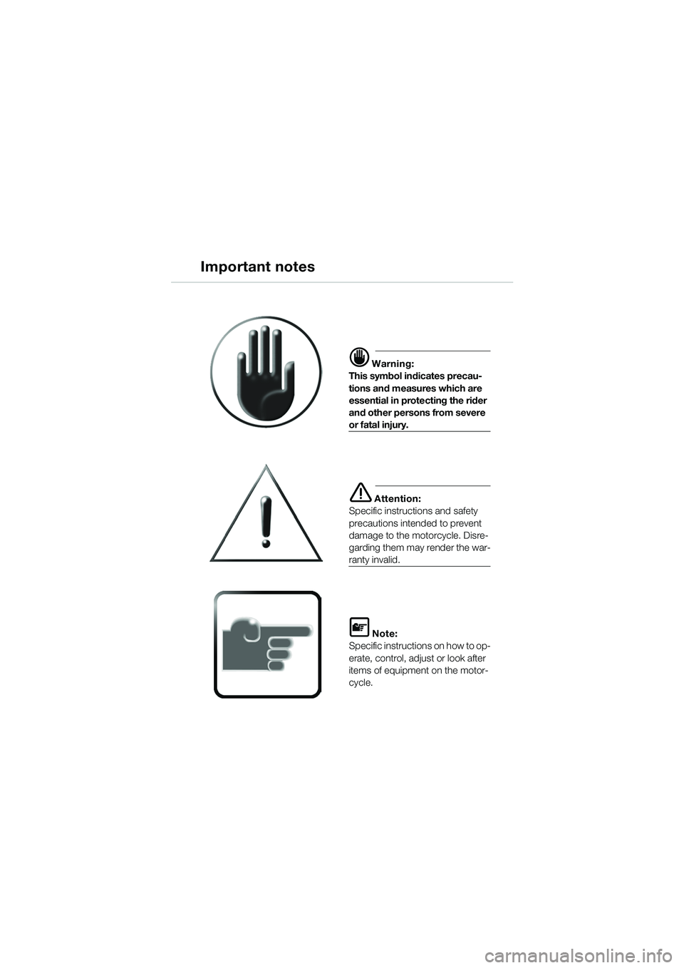 BMW MOTORRAD F 650 CS 2003 Riders Manual (in English) Important notes
d Warning:
This symbol indicates precau-
tions and measures which are
essential in protecting the rider
and other persons from severe
or fatal injury.
e Attention:
Specific instruct BMW MOTORRAD F 650 CS 2003 Riders Manual (in English) Important notes
d Warning:
This symbol indicates precau-
tions and measures which are
essential in protecting the rider
and other persons from severe
or fatal injury.
e Attention:
Specific instruct