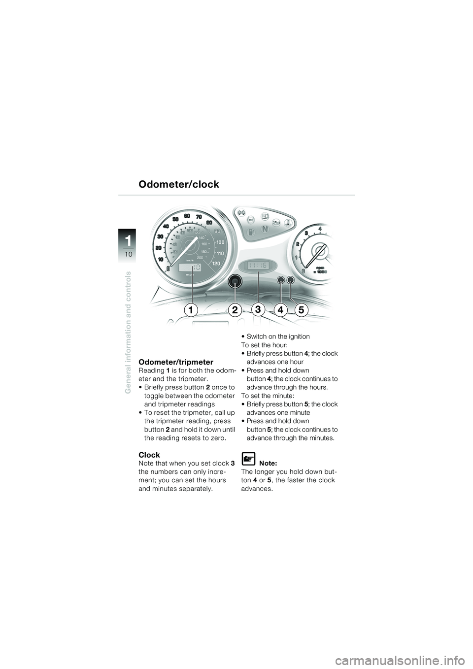 BMW MOTORRAD F 650 CS 2003  Riders Manual (in English) 11
10
General information and controls
Odometer/tripmeterReading 1 is for both the odom-
eter and the tripmeter.
 Briefly press button  2 once to 
toggle between the odometer 
and tripmeter readings
