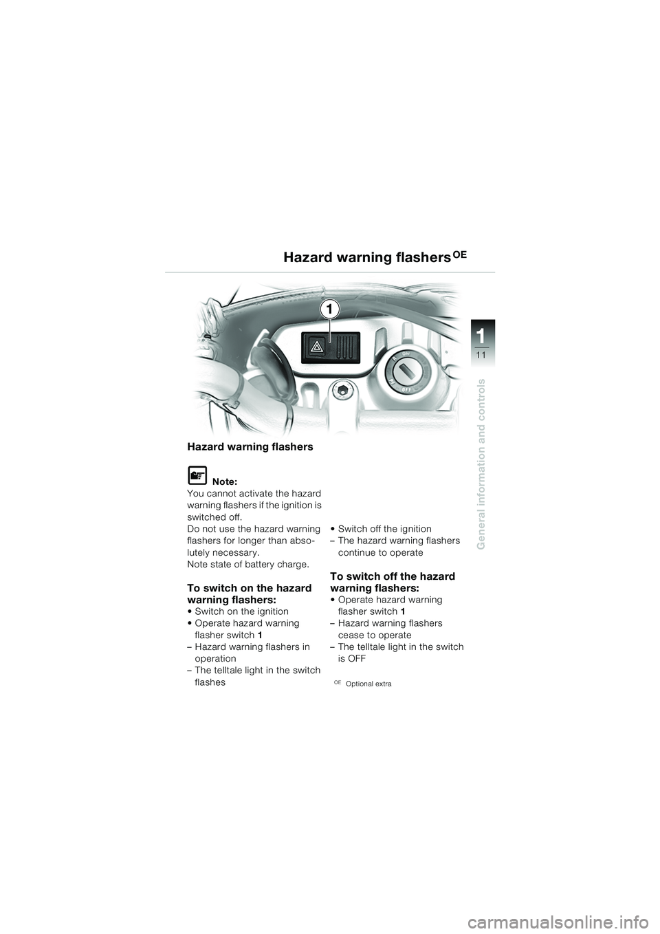 BMW MOTORRAD F 650 CS 2003  Riders Manual (in English) 111
11
General information and controls
Hazard warning flashers
L Note:
You cannot activate the hazard 
warning flashers if the ignition is 
switched off.
Do not use the hazard warning 
flashers for l