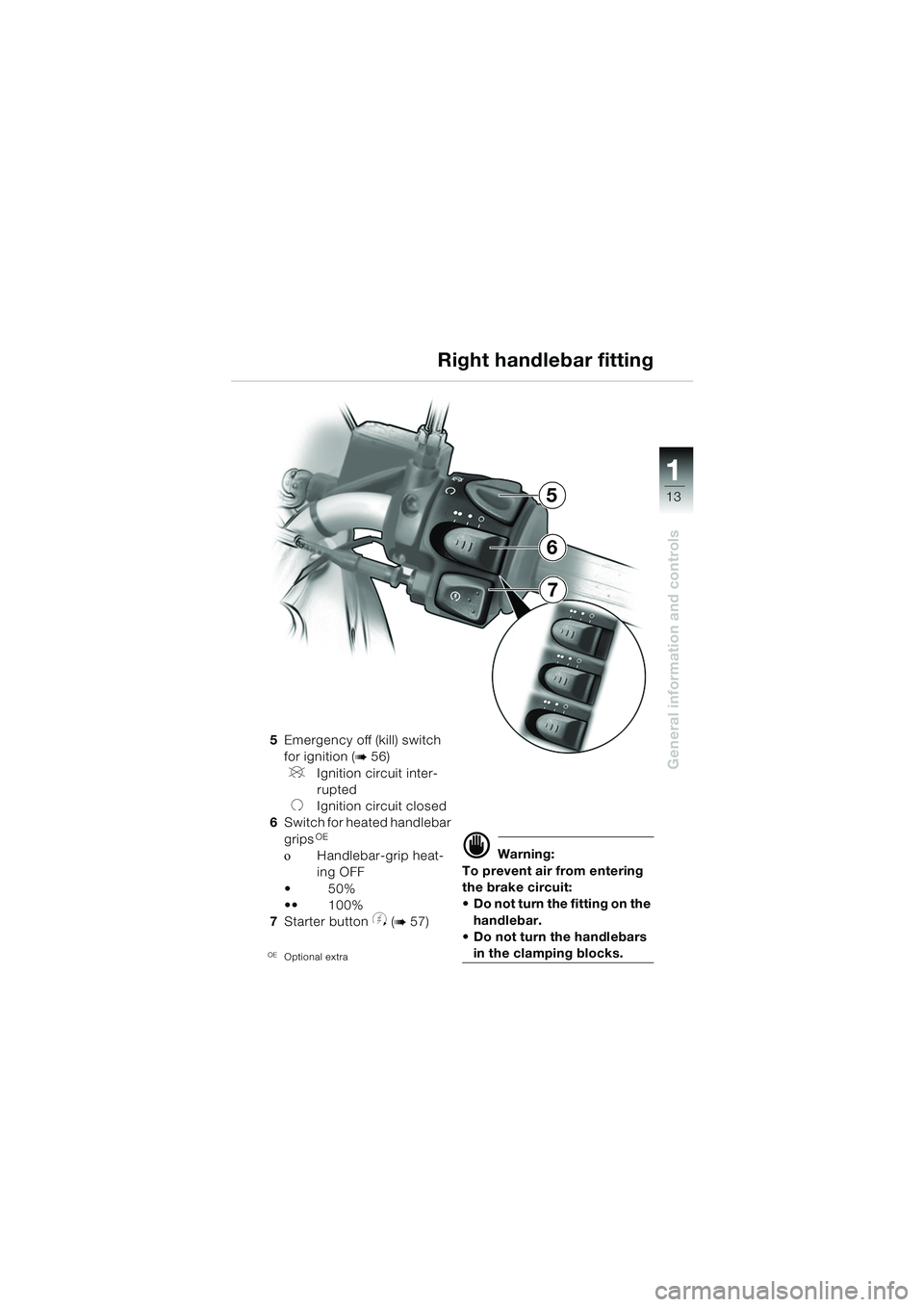 BMW MOTORRAD F 650 CS 2003  Riders Manual (in English) 111
13
General information and controls
5Emergency off (kill) switch 
for ignition (
b56)
VIgnition circuit inter-
rupted
UIgnition circuit closed
6 Switch for heated handlebar 
grips
OE
οHandlebar-g