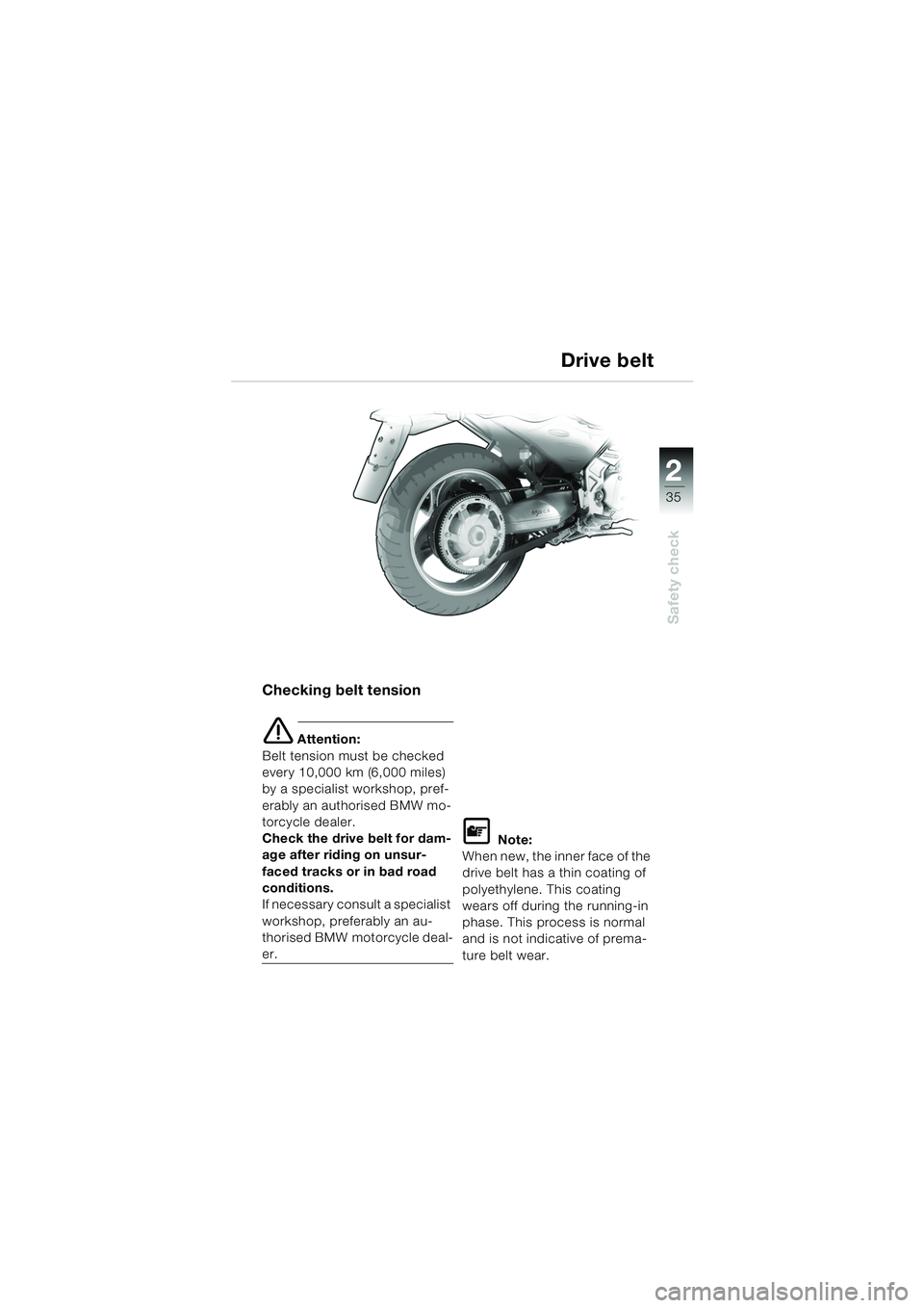 BMW MOTORRAD F 650 CS 2003  Riders Manual (in English) 1
35
Safety check
2
Checking belt tension
e Attention:
Belt tension must be checked 
every 10,000 km (6,000 miles) 
by a specialist workshop, pref-
erably an authorised BMW mo-
torcycle dealer. 
Check