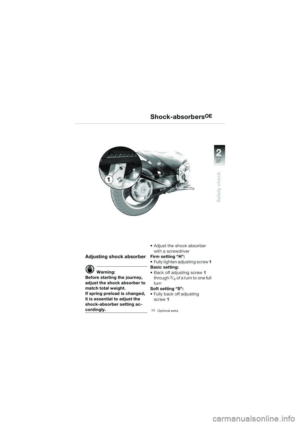 BMW MOTORRAD F 650 CS 2003  Riders Manual (in English) 1
37
Safety check
2
Shock-absorbersOE
Adjusting shock absorber
d Warning:
Before starting the journey, 
adjust the shock absorber to 
match total weight.
If spring preload is changed, 
it is essential