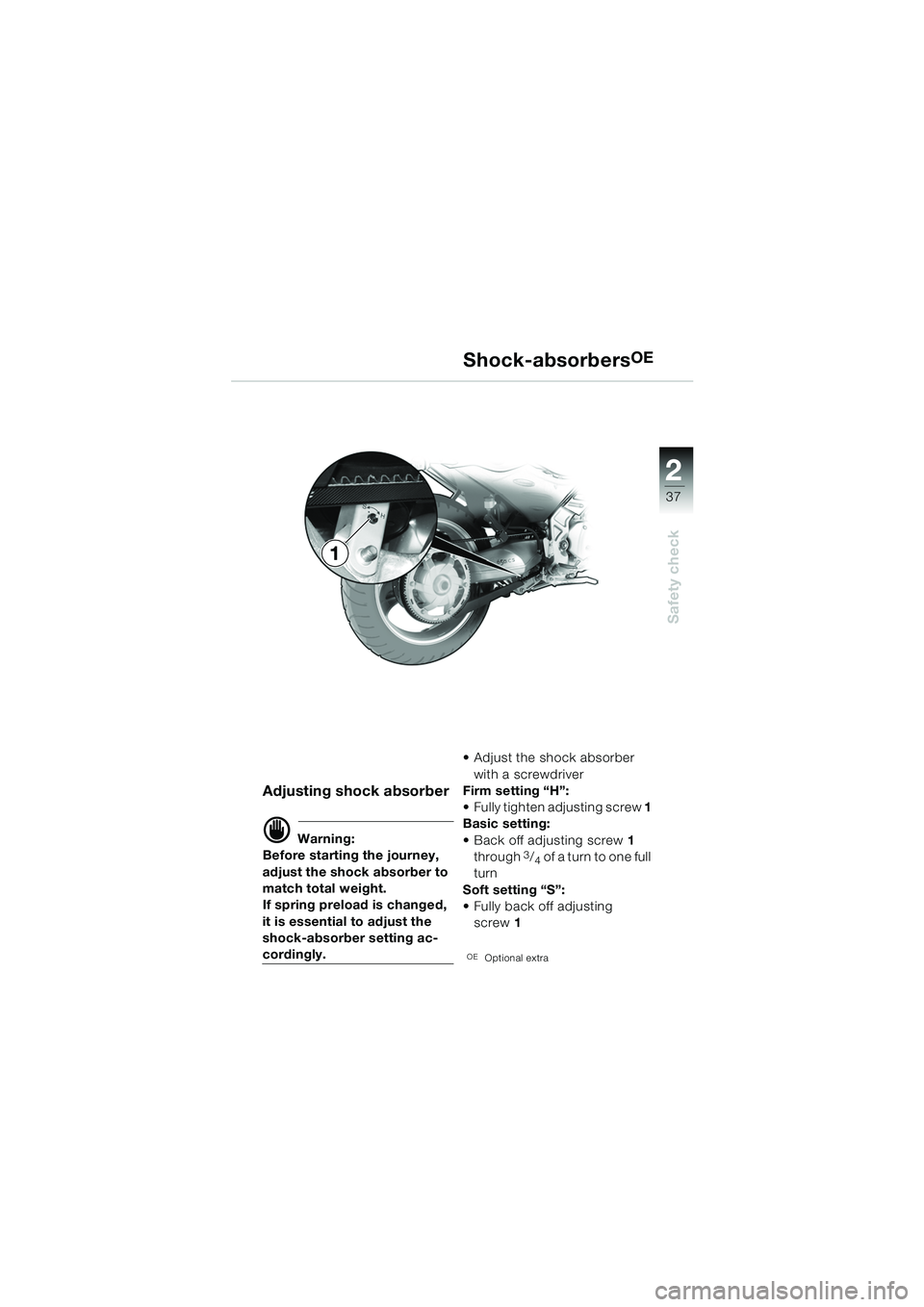 BMW MOTORRAD F 650 CS 2003  Riders Manual (in English) 1
37
Safety check
2
Shock-absorbersOE
Adjusting shock absorber
d Warning:
Before starting the journey, 
adjust the shock absorber to 
match total weight.
If spring preload is changed, 
it is essential