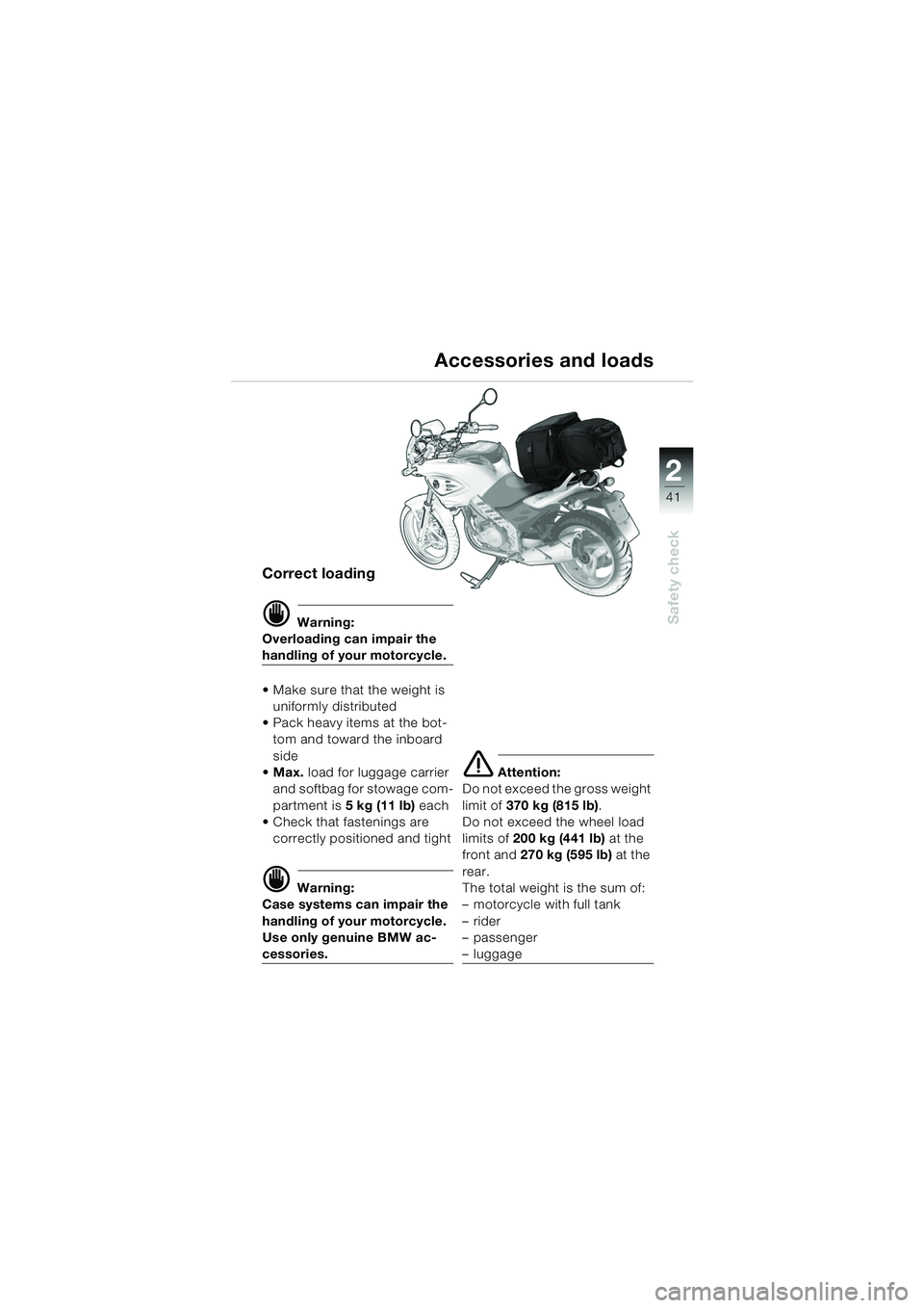 BMW MOTORRAD F 650 CS 2003  Riders Manual (in English) 1
41
Safety check
2
Correct loading
d Warning:
Overloading can impair the 
handling of your motorcycle.
 Make sure that the weight is  uniformly distributed
 Pack heavy items at the bot- tom and tow