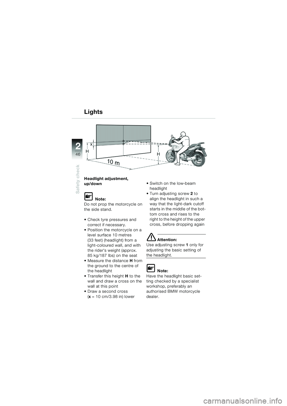 BMW MOTORRAD F 650 CS 2003  Riders Manual (in English) 46
Safety check
2
Headlight adjustment, 
up/down
L Note:
Do not prop the motorcycle on 
the side stand.
 Check tyre pressures and 
correct if necessary.
 Position the motorcycle on a 
level surface 