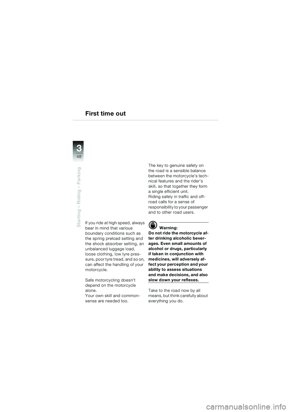 BMW MOTORRAD F 650 CS 2003  Riders Manual (in English) 3
48
Starting – Riding – Parking
First time out
If you ride at high speed, always 
bear in mind that various 
boundary conditions such as 
the spring preload setting and 
the shock absorber settin