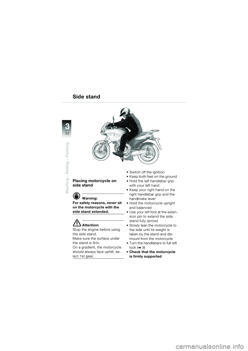 BMW MOTORRAD F 650 CS 2003 Riders Manual (in English) 3
52
Starting – Riding – Parking
Placing motorcycle on
side stand
d Warning:
For safety reasons, never sit
on the motorcycle with the
side stand extended.
e Attention:
Stop the engine before us BMW MOTORRAD F 650 CS 2003 Riders Manual (in English) 3
52
Starting – Riding – Parking
Placing motorcycle on
side stand
d Warning:
For safety reasons, never sit
on the motorcycle with the
side stand extended.
e Attention:
Stop the engine before us