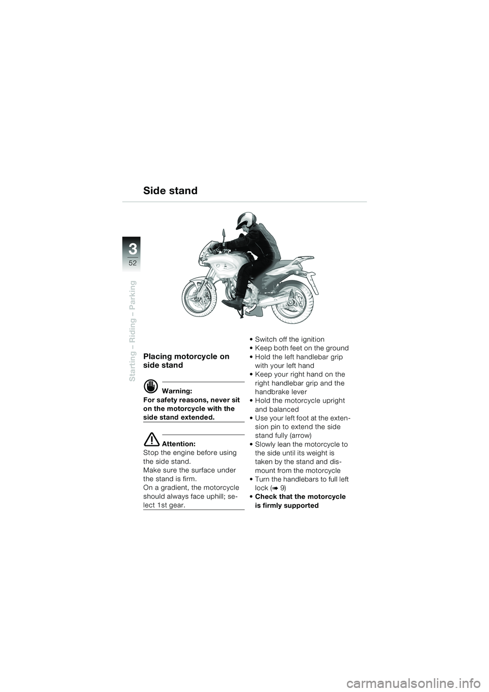 BMW MOTORRAD F 650 CS 2003  Riders Manual (in English) 3
52
Starting – Riding – Parking
Placing motorcycle on 
side stand
d Warning:
For safety reasons, never sit 
on the motorcycle with the 
side stand extended.
e Attention:
Stop the engine before us