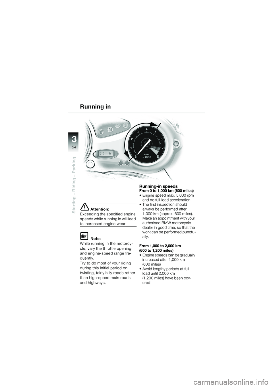 BMW MOTORRAD F 650 CS 2003 Riders Manual (in English) 3
54
Starting – Riding – Parkinge Attention:
Exceeding the specified engine
speeds while running in will lead
to increased engine wear.
L Note:
While running in the motorcy-
cle, vary the thrott BMW MOTORRAD F 650 CS 2003 Riders Manual (in English) 3
54
Starting – Riding – Parkinge Attention:
Exceeding the specified engine
speeds while running in will lead
to increased engine wear.
L Note:
While running in the motorcy-
cle, vary the thrott