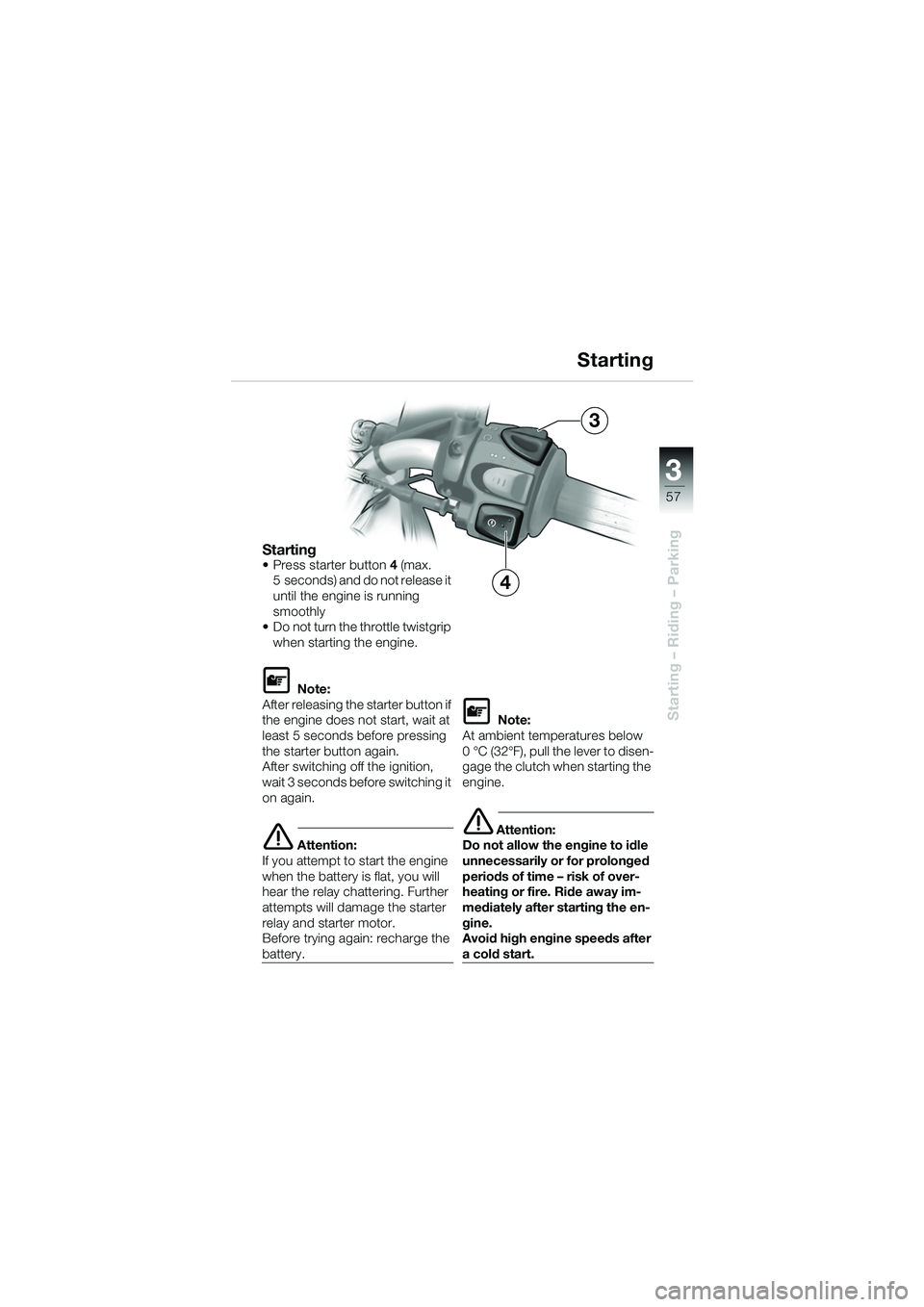 BMW MOTORRAD F 650 CS 2003 Riders Manual (in English) 3
57
Starting – Riding – Parking
Starting Press starter button4 (max.
5 seconds) and do not release it
until the engine is running
smoothly
Do not turn the throttle twistgrip
when starting BMW MOTORRAD F 650 CS 2003 Riders Manual (in English) 3
57
Starting – Riding – Parking
Starting Press starter button4 (max.
5 seconds) and do not release it
until the engine is running
smoothly
Do not turn the throttle twistgrip
when starting