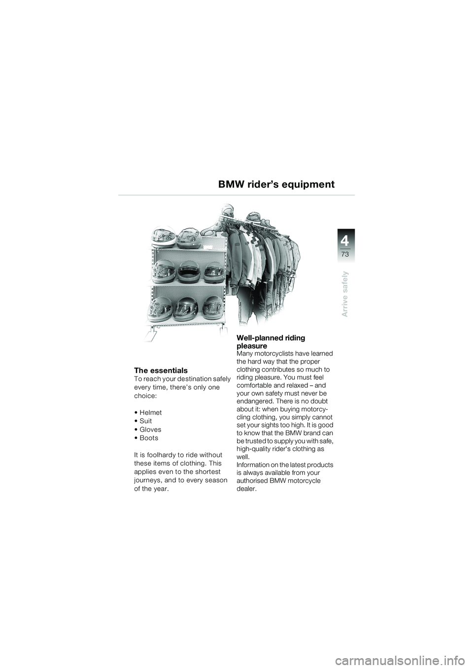 BMW MOTORRAD F 650 CS 2003  Riders Manual (in English) 4
73
Arrive safely
The essentialsTo reach your destination safely 
every time, there’s only one 
choice:
Helmet
Suit
 Gloves 
 Boots
It is foolhardy to ride without 
these items of clothing. Thi