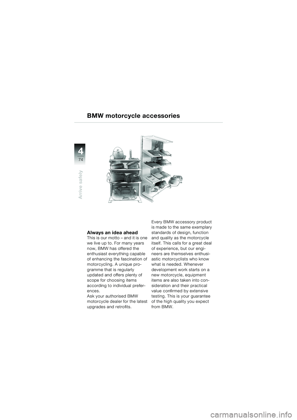 BMW MOTORRAD F 650 CS 2003  Riders Manual (in English) 4
74
Arrive safely
Always an idea aheadThis is our motto – and it is one 
we live up to. For many years 
now, BMW has offered the 
enthusiast everything capable 
of enhancing the fascination of 
mot