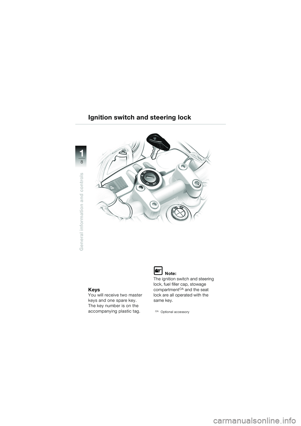 BMW MOTORRAD F 650 CS 2003  Riders Manual (in English) 11
8
General information and controls
KeysYou will receive two master 
keys and one spare key.
The key number is on the 
accompanying plastic tag.
L Note:
The ignition switch and steering 
lock, fuel 
