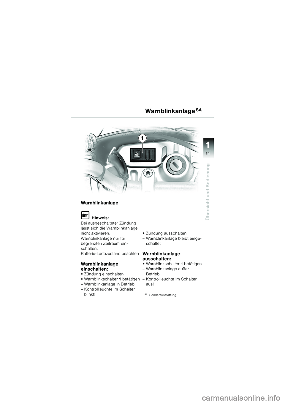 BMW MOTORRAD F 650 CS 2003  Betriebsanleitung (in German) 111
11
Übersicht und Bedienung
Warnblinkanlage
L Hinweis:
Bei ausgeschalteter Zündung 
lässt sich die Warnblinkanlage 
nicht aktivieren.
Warnblinkanlage nur für 
begrenzten Zeitraum ein-
schalten.