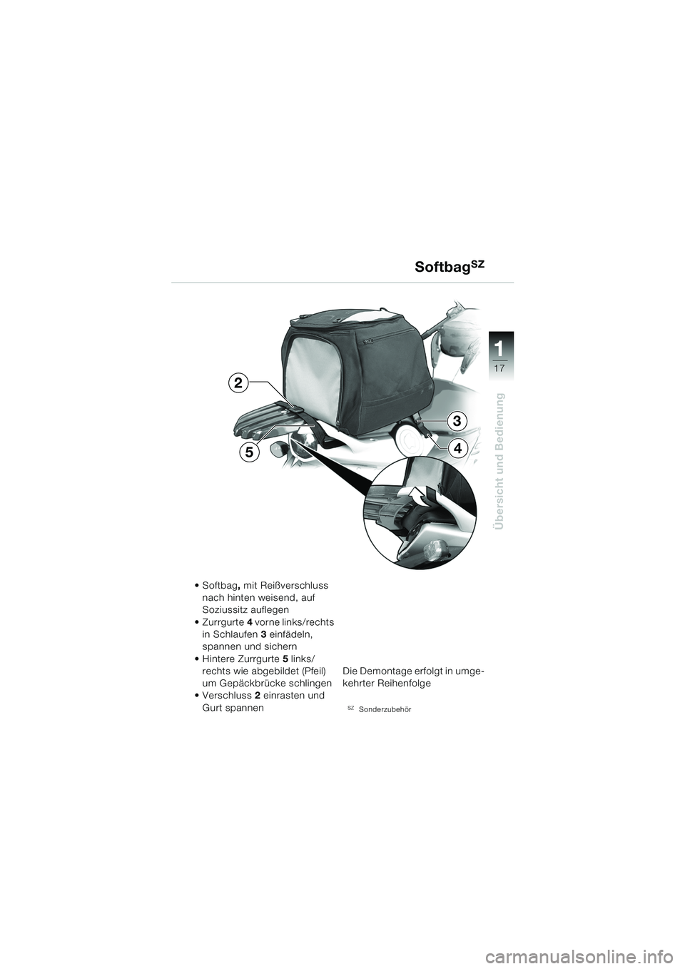 BMW MOTORRAD F 650 CS 2003  Betriebsanleitung (in German) 111
17
Übersicht und Bedienung
SoftbagSZ
•Softbag, mit Reißverschluss 
nach hinten weisend, auf 
Soziussitz auflegen
Zurrgurte 4 vorne links/rechts 
in Schlaufen 3 einfädeln, 
spannen und sicher