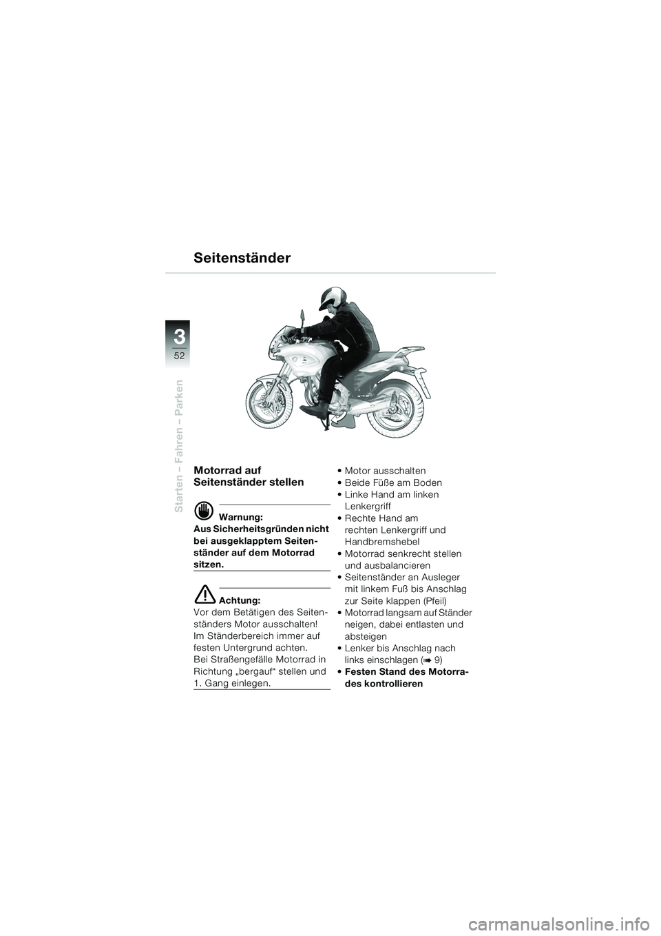 BMW MOTORRAD F 650 CS 2003  Betriebsanleitung (in German) 3
52
Starten – Fahren – Parken
Motorrad auf 
Seitenständer stellen
d Warnung:
Aus Sicherheitsgründen nicht 
bei ausgeklapptem Seiten-
ständer auf dem Motorrad 
sitzen.
e Achtung:
Vor dem Betät