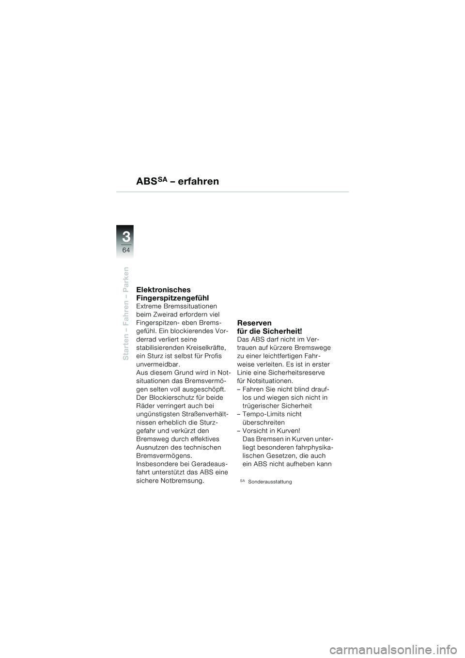 BMW MOTORRAD F 650 CS 2003  Betriebsanleitung (in German) 3
64
Starten – Fahren – Parken
ABSSA – erfahren
Elektronisches 
Fingerspitzengefühl
Extreme Bremssituationen 
beim Zweirad erfordern viel 
Fingerspitzen- eben Brems-
gefühl. Ein blockierendes 