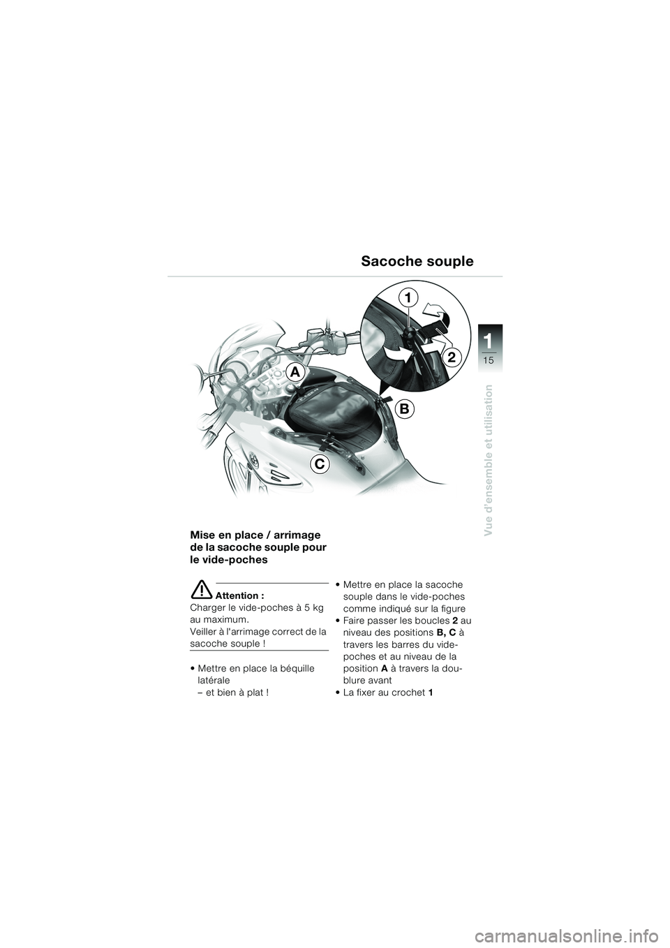 BMW MOTORRAD F 650 CS 2003  Livret de bord (in French) 111
15
Vue d’ensemble et utilisation
Sacoche souple
Mise en place / arrimage 
de la sacoche souple pour 
le vide-poches
e Attention :
Charger le vide-poches à 5 kg 
au maximum.
Veiller à larrimag