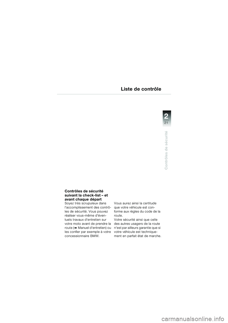 BMW MOTORRAD F 650 CS 2003 Livret de bord (in French) 1
21
Contrôles de sécurité
2
Liste de contrôle
Contrôles de sécurité
suivant la check-list – et
avant chaque départ
Soyez très scrupuleux dans
laccomplissement des contrô-
les de sécu BMW MOTORRAD F 650 CS 2003 Livret de bord (in French) 1
21
Contrôles de sécurité
2
Liste de contrôle
Contrôles de sécurité
suivant la check-list – et
avant chaque départ
Soyez très scrupuleux dans
laccomplissement des contrô-
les de sécu