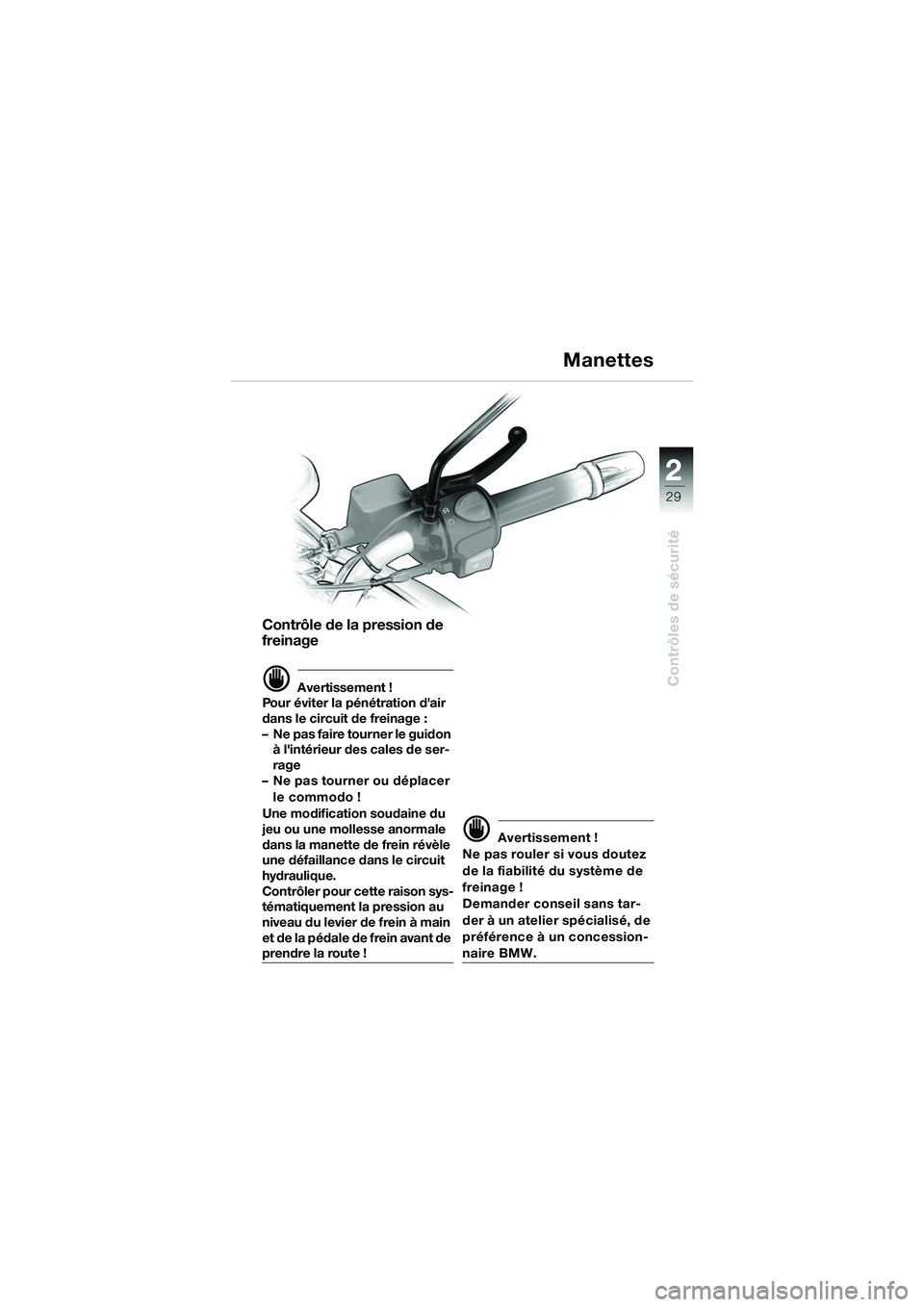 BMW MOTORRAD F 650 CS 2003 Livret de bord (in French) 1
29
Contrôles de sécurité
2
Contrôle de la pression de
freinage
d Avertissement !
Pour éviter la pénétration dair
dans le circuit de freinage :
– Ne pas faire tourner le guidon à lint BMW MOTORRAD F 650 CS 2003 Livret de bord (in French) 1
29
Contrôles de sécurité
2
Contrôle de la pression de
freinage
d Avertissement !
Pour éviter la pénétration dair
dans le circuit de freinage :
– Ne pas faire tourner le guidon à lint