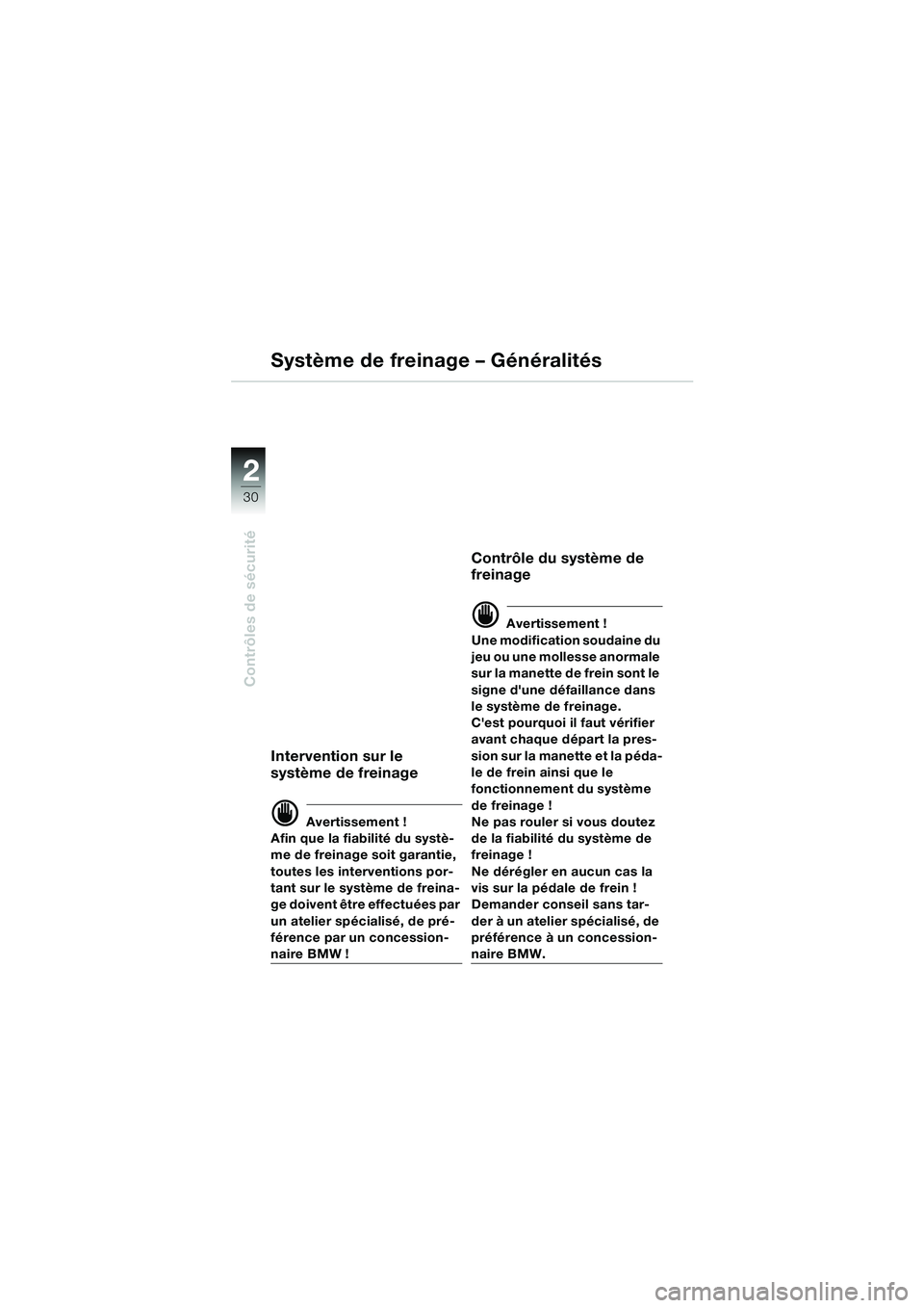 BMW MOTORRAD F 650 CS 2003 Livret de bord (in French) 30
Contrôles de sécurité
2
Intervention sur le
système de freinage
d Avertissement !
Afin que la fiabilité du systè-
me de freinage soit garantie,
toutes les interventions por-
tant sur le sys BMW MOTORRAD F 650 CS 2003 Livret de bord (in French) 30
Contrôles de sécurité
2
Intervention sur le
système de freinage
d Avertissement !
Afin que la fiabilité du systè-
me de freinage soit garantie,
toutes les interventions por-
tant sur le sys