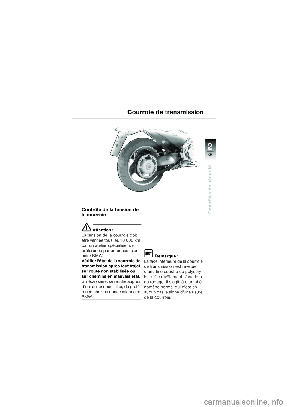 BMW MOTORRAD F 650 CS 2003 Livret de bord (in French) 1
35
Contrôles de sécurité
2
Contrôle de la tension de
la courroie
e Attention :
La tension de la courroie doit
être vérifiée tous les 10 000 km
par un atelier spécialisé, de
préférence BMW MOTORRAD F 650 CS 2003 Livret de bord (in French) 1
35
Contrôles de sécurité
2
Contrôle de la tension de
la courroie
e Attention :
La tension de la courroie doit
être vérifiée tous les 10 000 km
par un atelier spécialisé, de
préférence