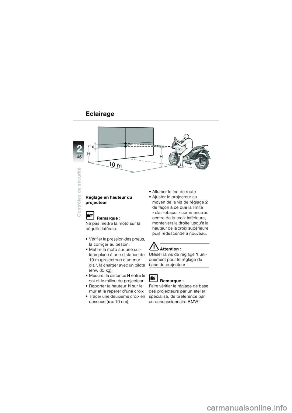 BMW MOTORRAD F 650 CS 2003 Livret de bord (in French) 46
Contrôles de sécurité
2
Réglage en hauteur du
projecteur
L Remarque :
Ne pas mettre la moto sur la
béquille latérale.
Vérifier la pression des pneus,
la corriger au besoin.
Mettre la BMW MOTORRAD F 650 CS 2003 Livret de bord (in French) 46
Contrôles de sécurité
2
Réglage en hauteur du
projecteur
L Remarque :
Ne pas mettre la moto sur la
béquille latérale.
Vérifier la pression des pneus,
la corriger au besoin.
Mettre la