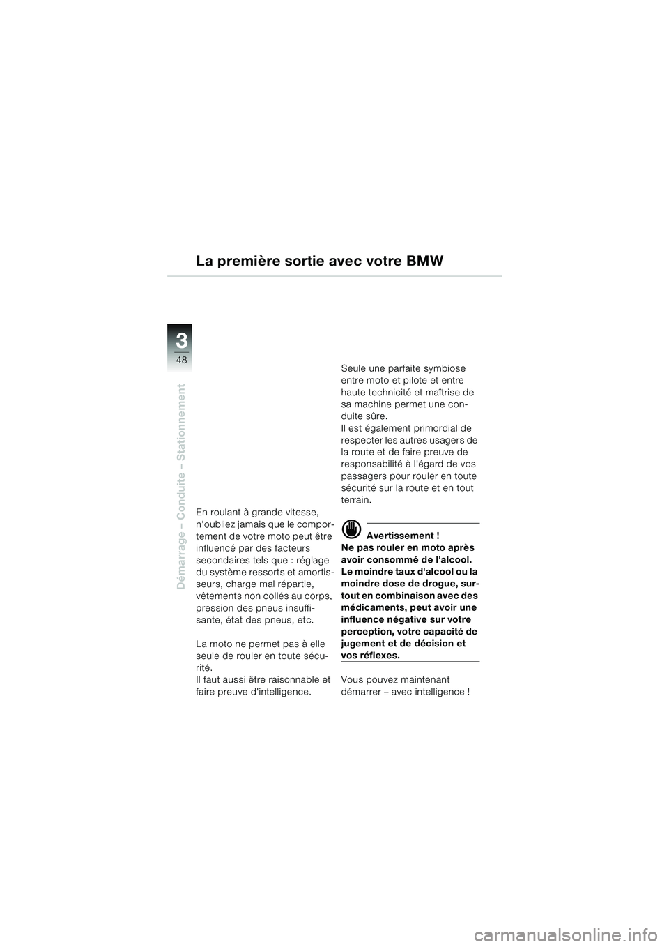 BMW MOTORRAD F 650 CS 2003 Livret de bord (in French) 3
48
Démarrage – Conduite – Stationnement
La première sortie avec votre BMW
En roulant à grande vitesse,
noubliez jamais que le compor-
tement de votre moto peut être
influencé par des fac BMW MOTORRAD F 650 CS 2003 Livret de bord (in French) 3
48
Démarrage – Conduite – Stationnement
La première sortie avec votre BMW
En roulant à grande vitesse,
noubliez jamais que le compor-
tement de votre moto peut être
influencé par des fac