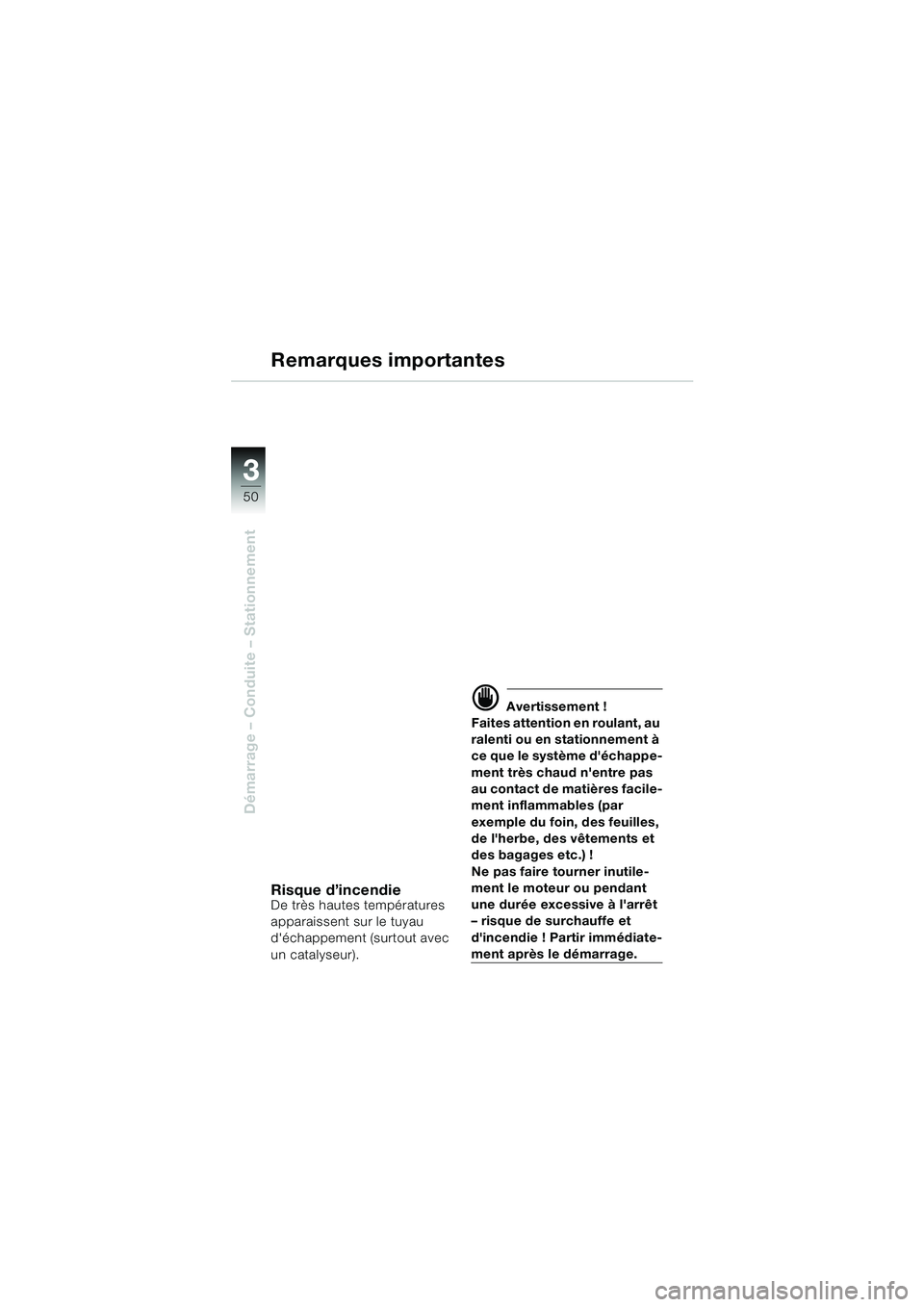 BMW MOTORRAD F 650 CS 2003  Livret de bord (in French) 3
50
Démarrage – Conduite – Stationnement
Remarques importantes
Risque d’incendieDe très hautes températures 
apparaissent sur le tuyau 
déchappement (surtout avec 
un catalyseur).
d Averti