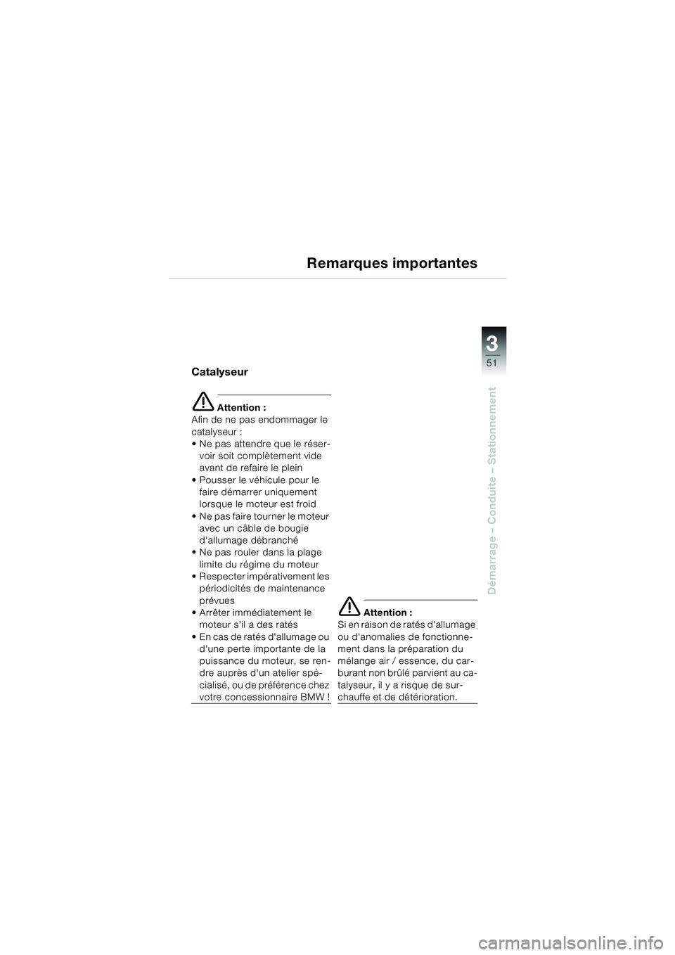 BMW MOTORRAD F 650 CS 2003  Livret de bord (in French) 3
51
Démarrage – Conduite – Stationnement
Remarques importantes
Catalyseur
e Attention :
Afin de ne pas endommager le 
catalyseur :
 Ne pas attendre que le réser- voir soit complètement vide 
