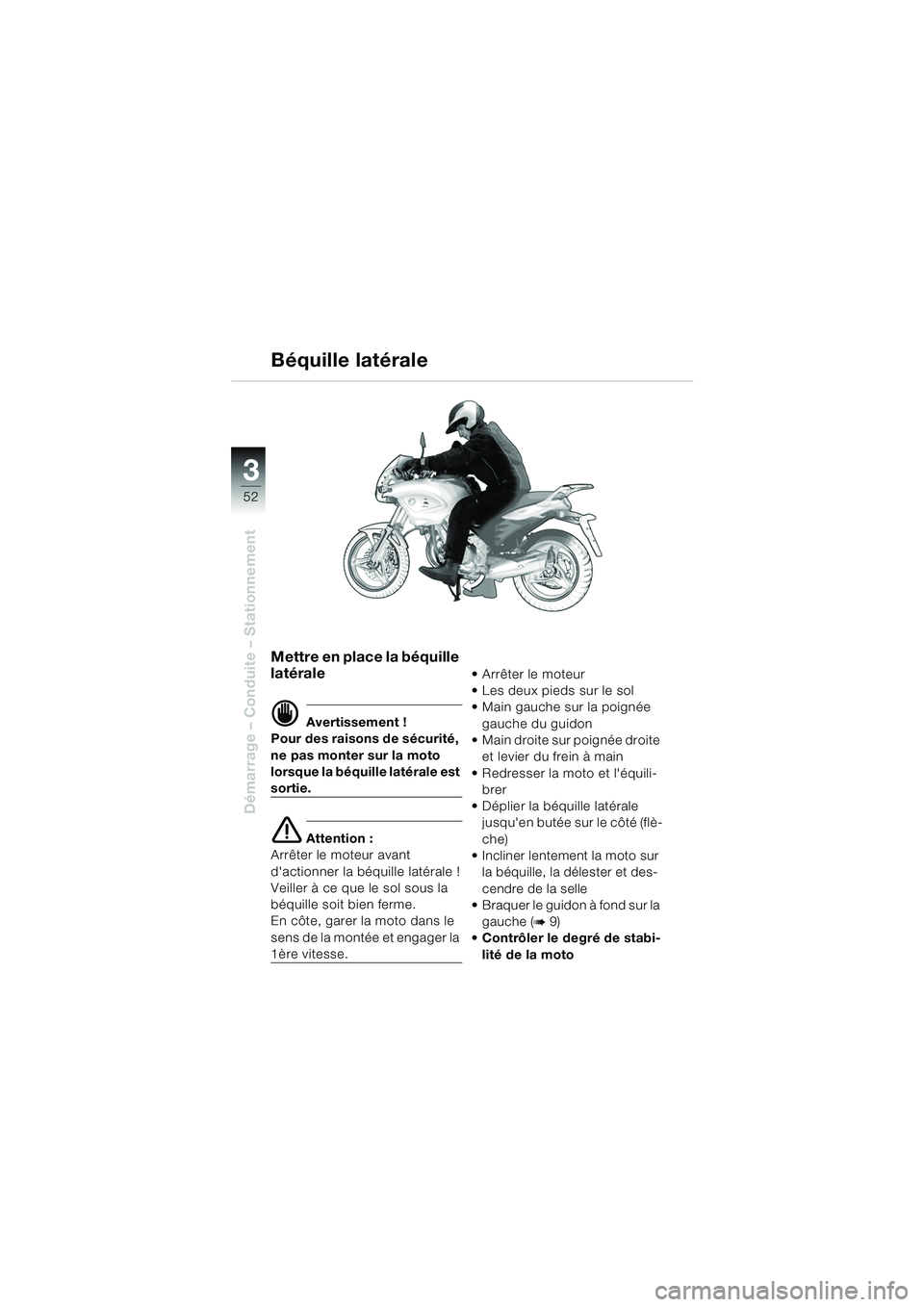 BMW MOTORRAD F 650 CS 2003  Livret de bord (in French) 3
52
Démarrage – Conduite – Stationnement
Mettre en place la béquille 
latérale
d Avertissement !
Pour des raisons de sécurité, 
ne pas monter sur la moto 
lorsque la béquille latérale est 
