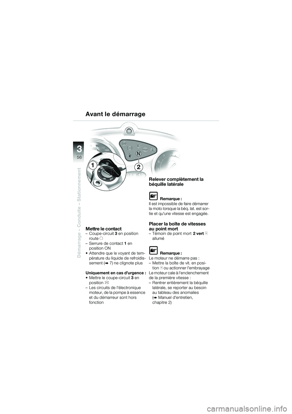 BMW MOTORRAD F 650 CS 2003  Livret de bord (in French) 3
56
Démarrage – Conduite – Stationnement
Mettre le contact– Coupe-circuit 3 en position 
route  U
– Serrure de contact 1  en 
position ON 
 Attendre que le voyant de tem- pérature du liqui