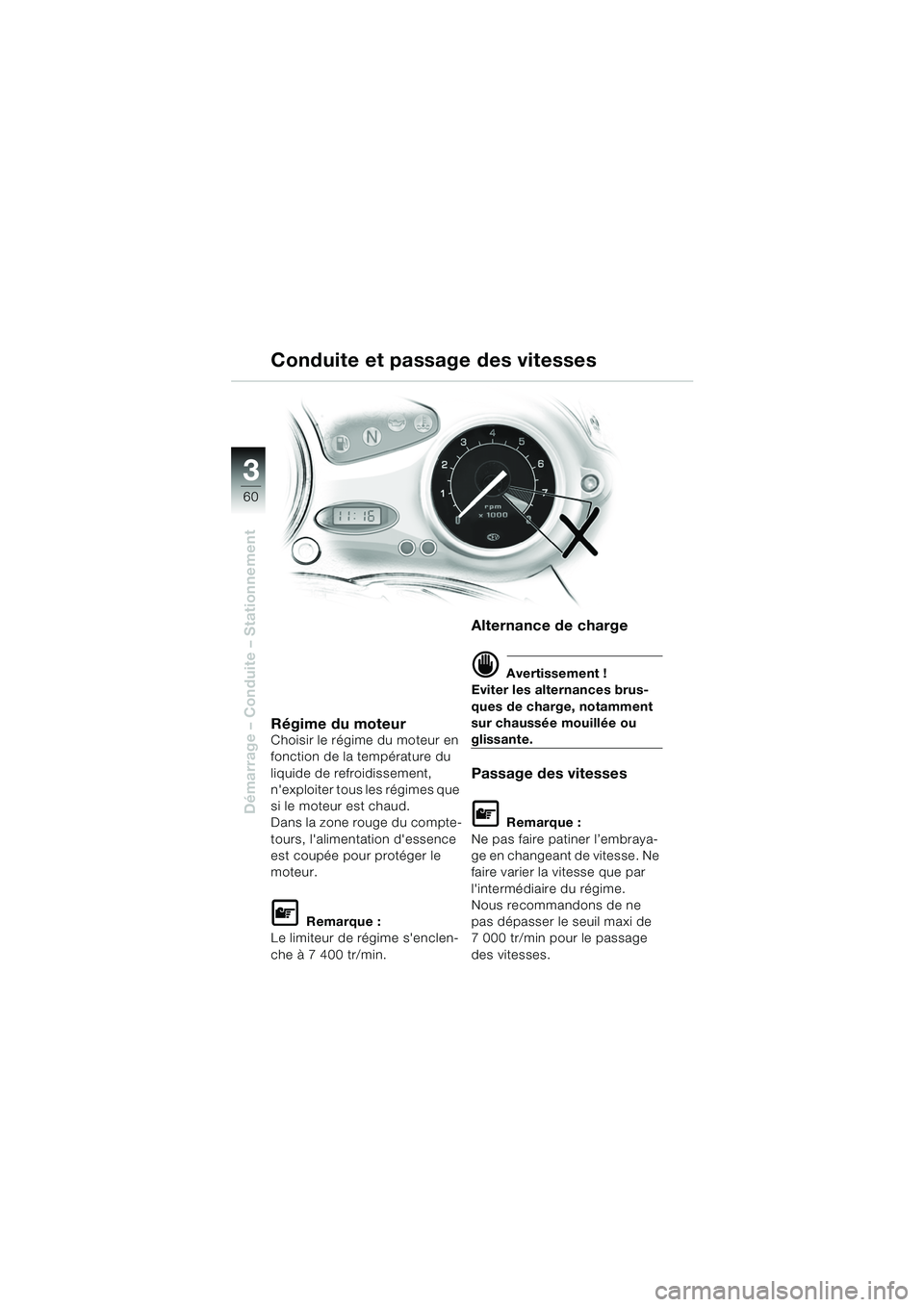 BMW MOTORRAD F 650 CS 2003  Livret de bord (in French) 3
60
Démarrage – Conduite – Stationnement
Conduite et passage des vitesses
Régime du moteurChoisir le régime du moteur en 
fonction de la température du 
liquide de refroidissement, 
nexploit