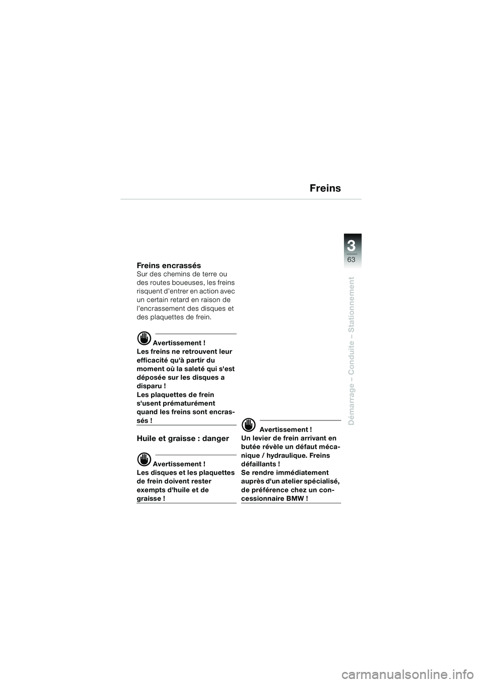 BMW MOTORRAD F 650 CS 2003  Livret de bord (in French) 3
63
Démarrage – Conduite – Stationnement
Freins
Freins encrassésSur des chemins de terre ou 
des routes boueuses, les freins 
risquent d’entrer en action avec 
un certain retard en raison de 