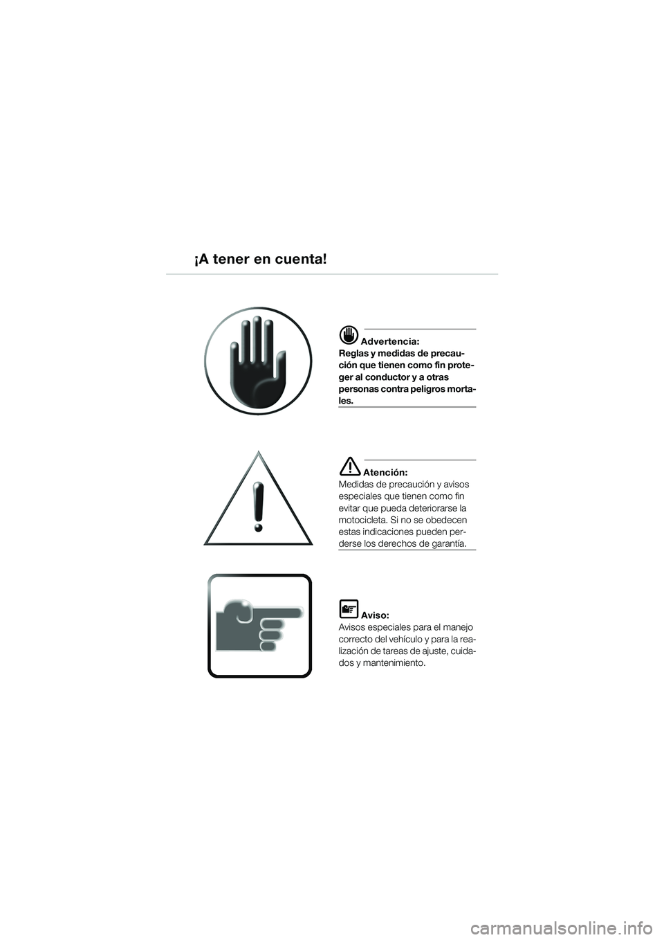 BMW MOTORRAD F 650 CS 2003 Manual de instrucciones (in Spanish) ¡A tener en cuenta!
d Advertencia:
Reglas y medidas de precau-
ción que tienen como fin prote-
ger al conductor y a otras
personas contra peligros morta-
les.
e Atención:
Medidas de precaución y BMW MOTORRAD F 650 CS 2003 Manual de instrucciones (in Spanish) ¡A tener en cuenta!
d Advertencia:
Reglas y medidas de precau-
ción que tienen como fin prote-
ger al conductor y a otras
personas contra peligros morta-
les.
e Atención:
Medidas de precaución y