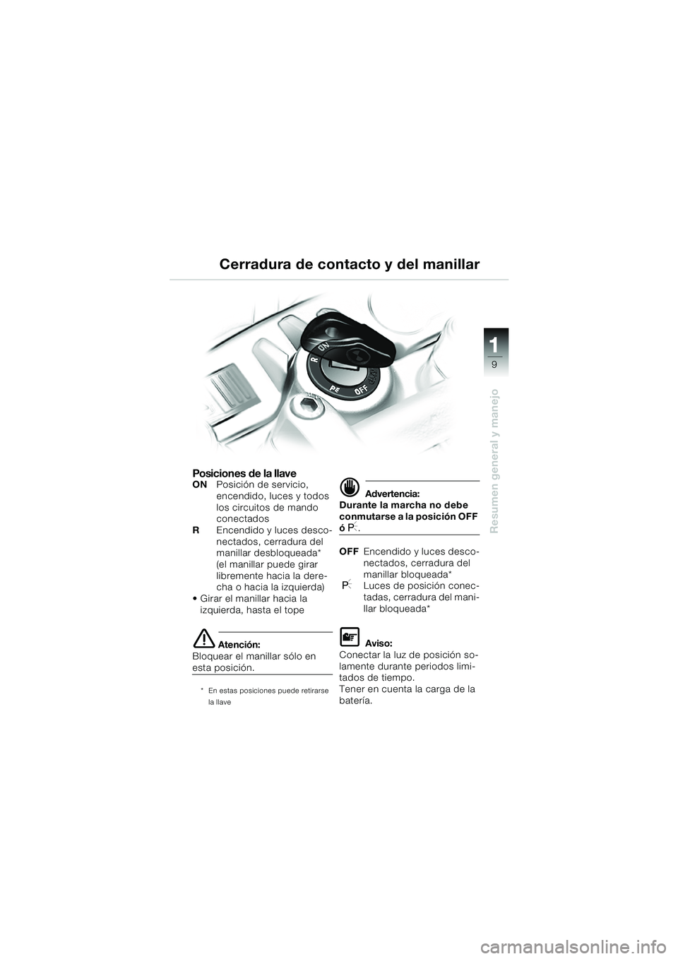 BMW MOTORRAD F 650 CS 2003  Manual de instrucciones (in Spanish) 11 1
9
Resumen general y manejo
Posiciones de la llaveONPosición de servicio, 
encendido, luces y todos 
los circuitos de mando 
conectados
REncendido y luces desco-
nectados, cerradura del 
manillar