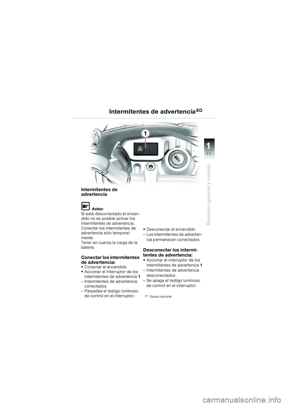 BMW MOTORRAD F 650 CS 2003  Manual de instrucciones (in Spanish) 11 1
11
Resumen general y manejo
Intermitentes de 
advertencia
LAviso:
Si está desconectado el encen-
dido no es posible activar los 
intermitentes de advertencia.
Conectar los intermitentes de 
adve