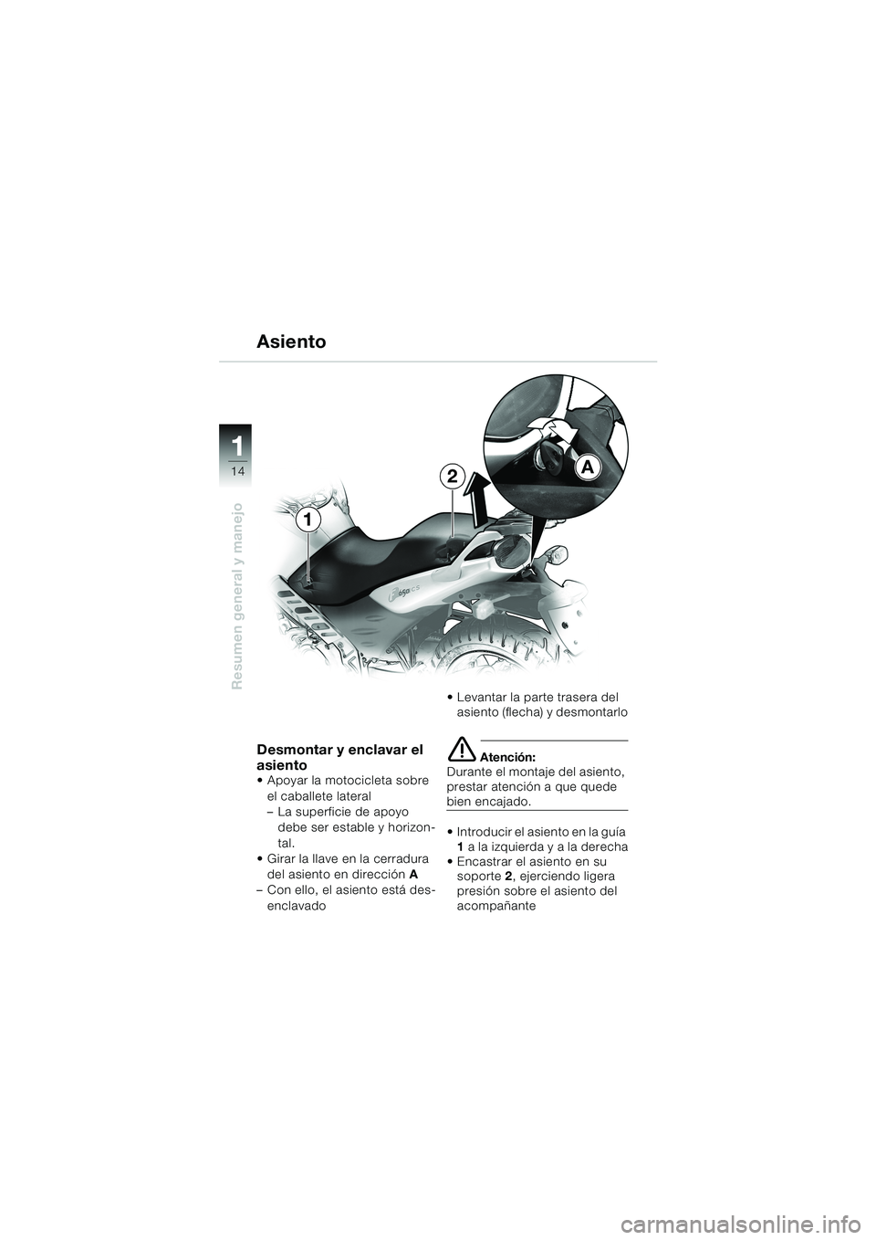 BMW MOTORRAD F 650 CS 2003  Manual de instrucciones (in Spanish) 1 1
14
Resumen general y manejo
Asiento
Desmontar y enclavar el 
asiento
 Apoyar la motocicleta sobre 
el caballete lateral
– La superficie de apoyo 
debe ser estable y horizon-
tal.
 Girar la lla