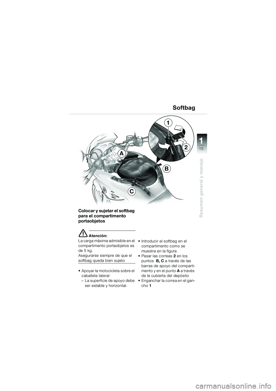 BMW MOTORRAD F 650 CS 2003 Manual de instrucciones (in Spanish) 11 1
15
Resumen general y manejo
Softbag
Colocar y sujetar el softbag
para el compartimento
portaobjetos
e Atención:
La carga máxima admisible en el
compartimento portaobjetos es
de 5 kg.
Asegur BMW MOTORRAD F 650 CS 2003 Manual de instrucciones (in Spanish) 11 1
15
Resumen general y manejo
Softbag
Colocar y sujetar el softbag
para el compartimento
portaobjetos
e Atención:
La carga máxima admisible en el
compartimento portaobjetos es
de 5 kg.
Asegur