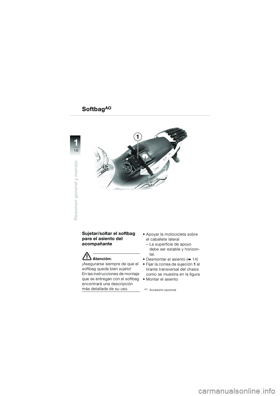 BMW MOTORRAD F 650 CS 2003  Manual de instrucciones (in Spanish) 1 1
16
Resumen general y manejo
1 Softbag
AO
Sujetar/soltar el softbag 
para el asiento del 
acompañante
e Atención:
¡Asegurarse siempre de que el 
softbag queda bien sujeto!
En las instrucciones d
