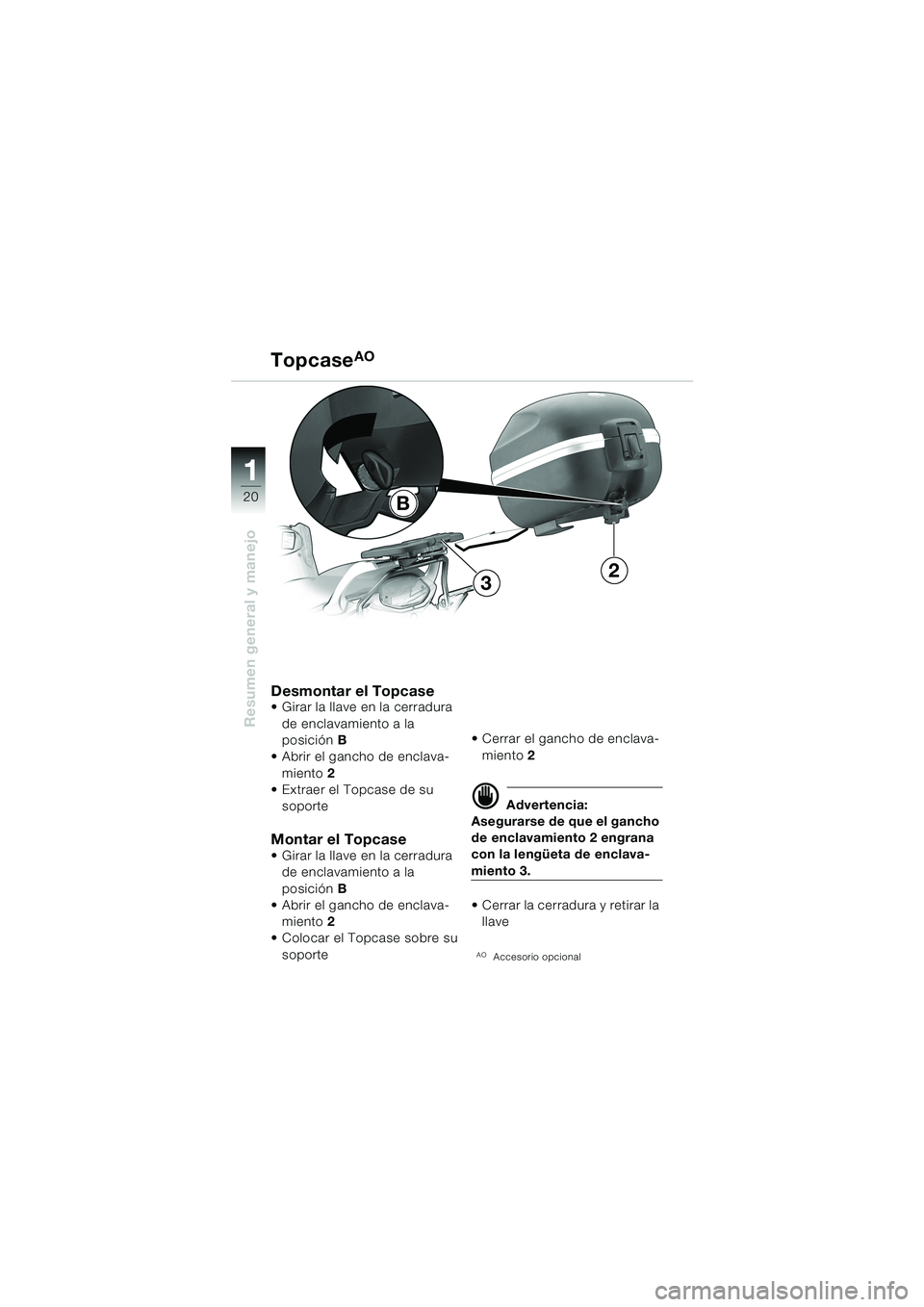 BMW MOTORRAD F 650 CS 2003 Manual de instrucciones (in Spanish) 1 1
20
Resumen general y manejo
TopcaseAO
Desmontar el Topcase Girar la llave en la cerradura
de enclavamiento a la
posiciónB
Abrir el gancho de enclava-
miento 2
Extraer el Topcase de su
s BMW MOTORRAD F 650 CS 2003 Manual de instrucciones (in Spanish) 1 1
20
Resumen general y manejo
TopcaseAO
Desmontar el Topcase Girar la llave en la cerradura
de enclavamiento a la
posiciónB
Abrir el gancho de enclava-
miento 2
Extraer el Topcase de su
s