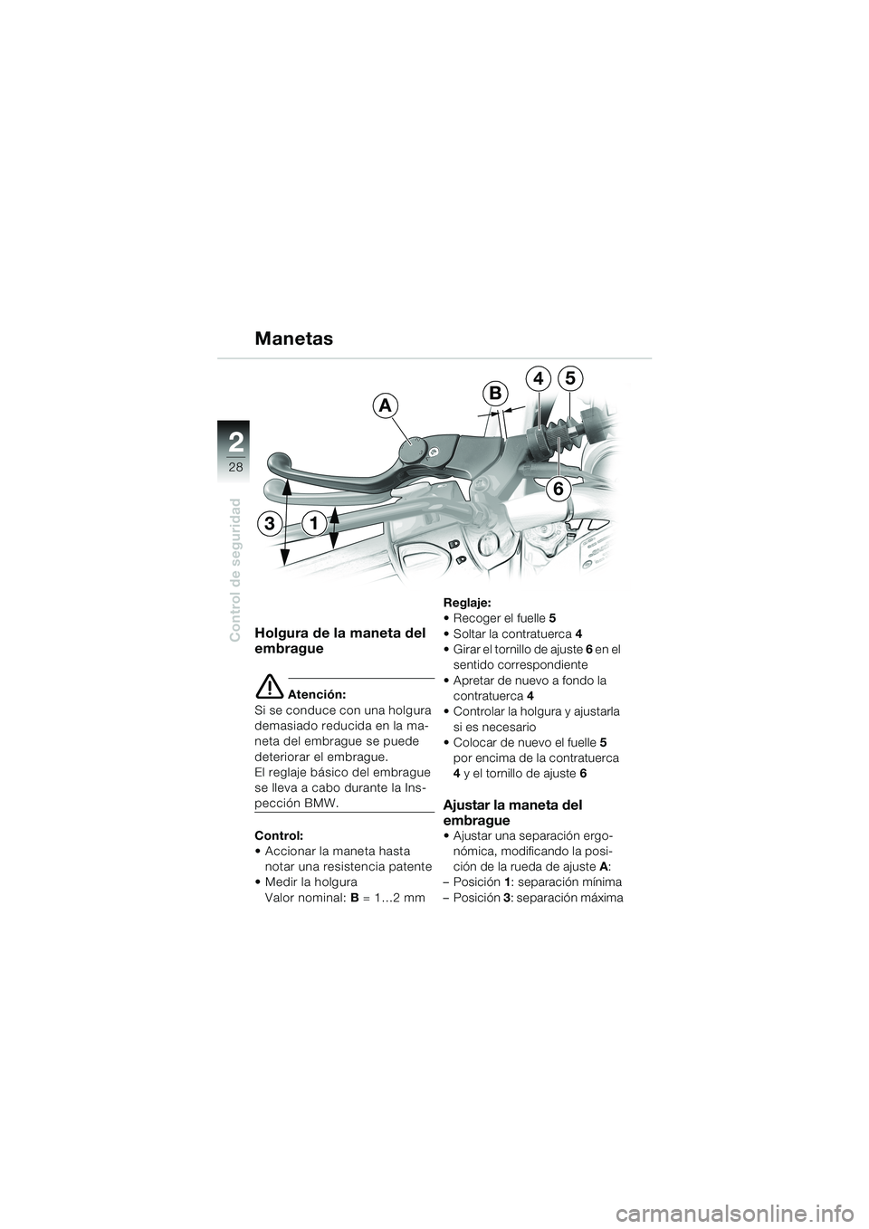 BMW MOTORRAD F 650 CS 2003 Manual de instrucciones (in Spanish) 28
Control de seguridad
2
Holgura de la maneta del
embrague
e Atención:
Si se conduce con una holgura
demasiado reducida en la ma-
neta del embrague se puede
deteriorar el embrague.
El reglaje bá BMW MOTORRAD F 650 CS 2003 Manual de instrucciones (in Spanish) 28
Control de seguridad
2
Holgura de la maneta del
embrague
e Atención:
Si se conduce con una holgura
demasiado reducida en la ma-
neta del embrague se puede
deteriorar el embrague.
El reglaje bá
