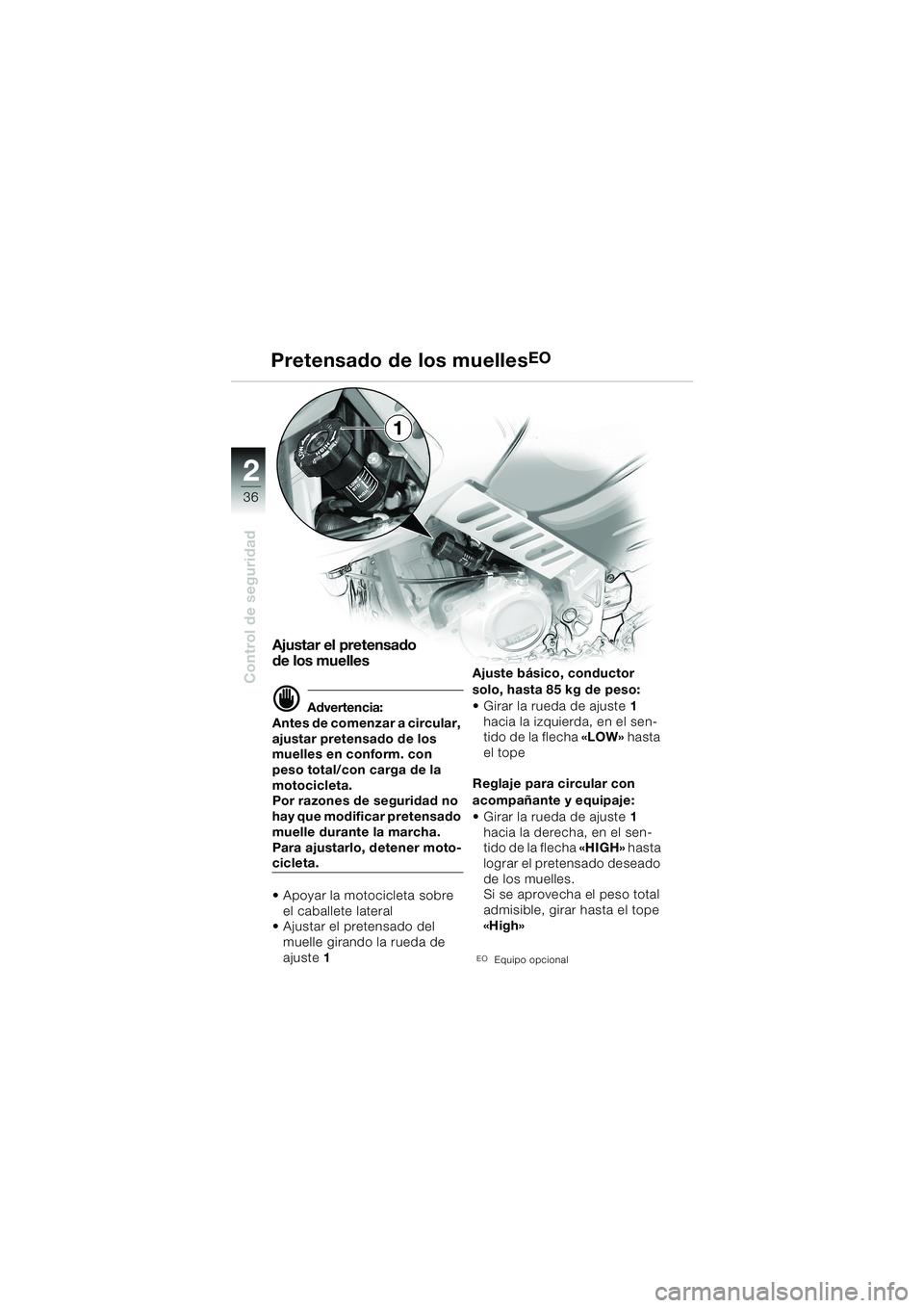 BMW MOTORRAD F 650 CS 2003  Manual de instrucciones (in Spanish) 36
Control de seguridad
2
Pretensado de los muellesEO
Ajustar el pretensado 
de los muelles
dAdvertencia:
Antes de comenzar a circular, 
ajustar pretensado de los 
muelles en conform. con 
peso total/