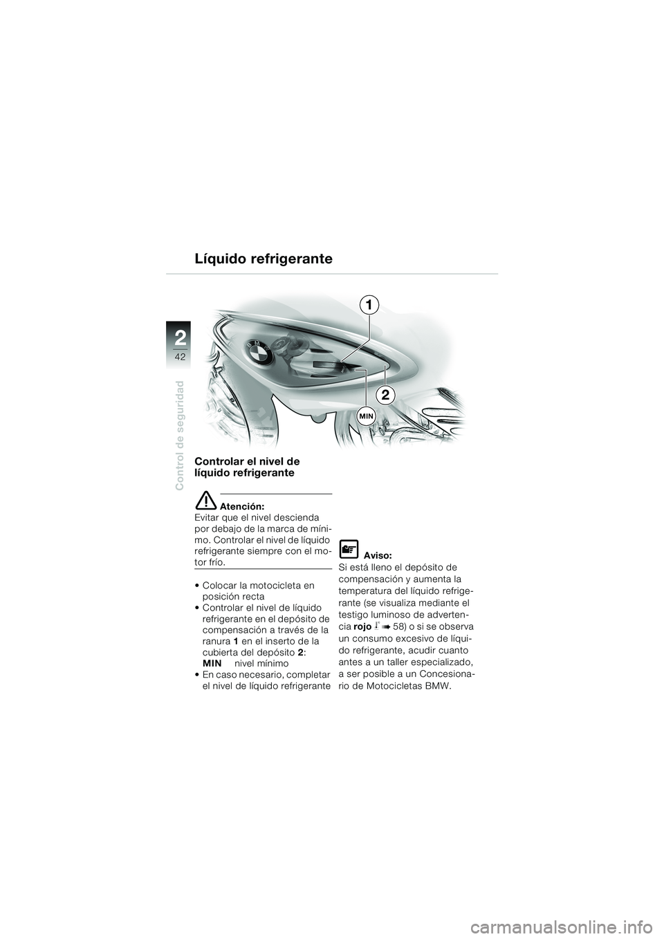 BMW MOTORRAD F 650 CS 2003 Manual de instrucciones (in Spanish) 42
Control de seguridad
2
Controlar el nivel de
líquido refrigerante
eAtención:
Evitar que el nivel descienda
por debajo de la marca de míni-
mo. Controlar el nivel de líquido
refrigerante siem BMW MOTORRAD F 650 CS 2003 Manual de instrucciones (in Spanish) 42
Control de seguridad
2
Controlar el nivel de
líquido refrigerante
eAtención:
Evitar que el nivel descienda
por debajo de la marca de míni-
mo. Controlar el nivel de líquido
refrigerante siem