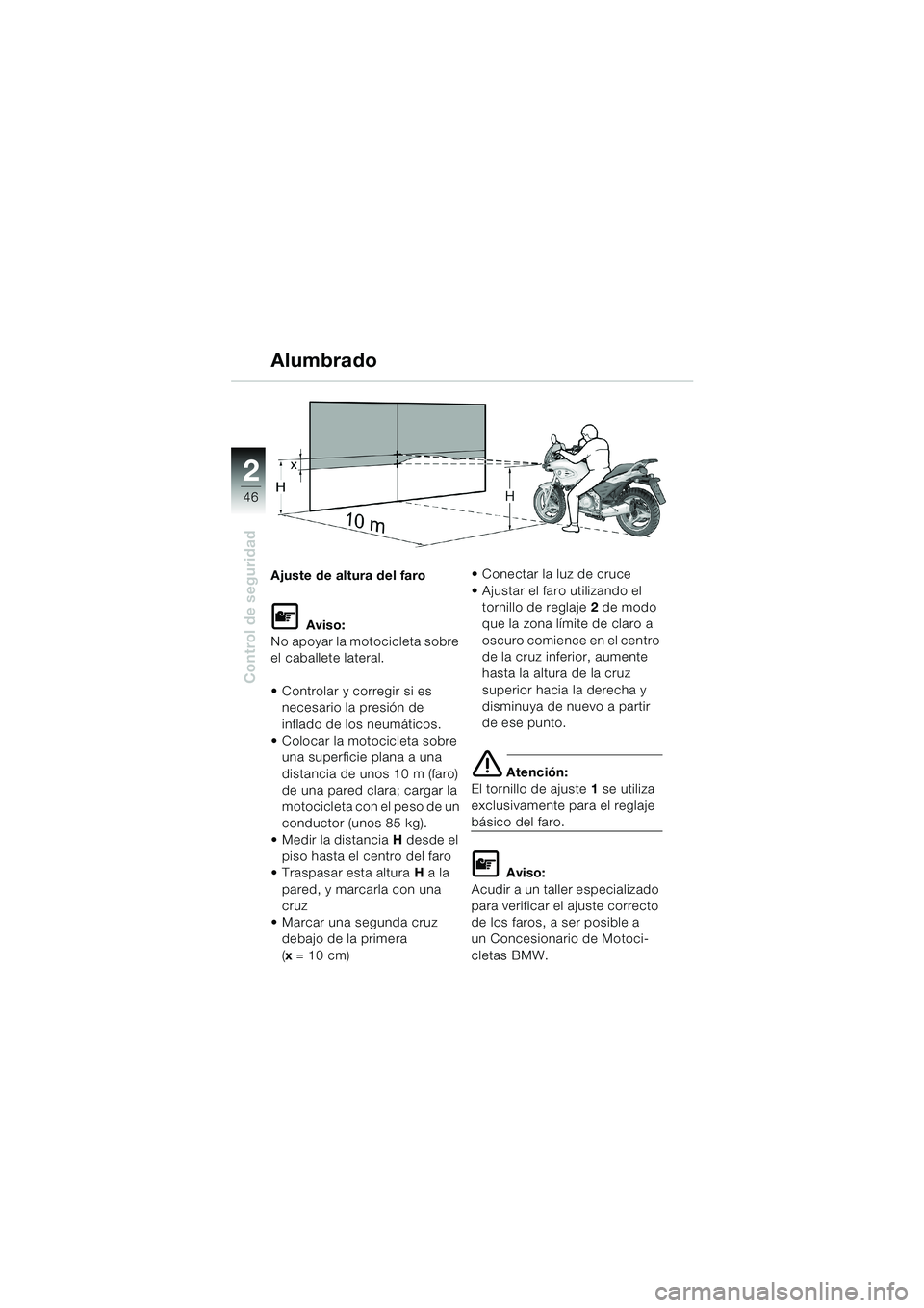 BMW MOTORRAD F 650 CS 2003  Manual de instrucciones (in Spanish) 46
Control de seguridad
2
Ajuste de altura del faro
L Aviso:
No apoyar la motocicleta sobre 
el caballete lateral.
 Controlar y corregir si es 
necesario la presión de 
inflado de los neumáticos.
