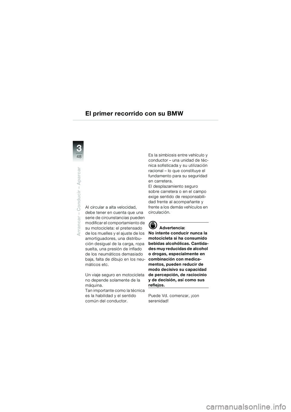 BMW MOTORRAD F 650 CS 2003 Manual de instrucciones (in Spanish) 3
48
Arrancar – Conducir – Aparcar
El primer recorrido con su BMW
Al circular a alta velocidad,
debe tener en cuenta que una
serie de circunstancias pueden
modificar el comportamiento de
su mo BMW MOTORRAD F 650 CS 2003 Manual de instrucciones (in Spanish) 3
48
Arrancar – Conducir – Aparcar
El primer recorrido con su BMW
Al circular a alta velocidad,
debe tener en cuenta que una
serie de circunstancias pueden
modificar el comportamiento de
su mo